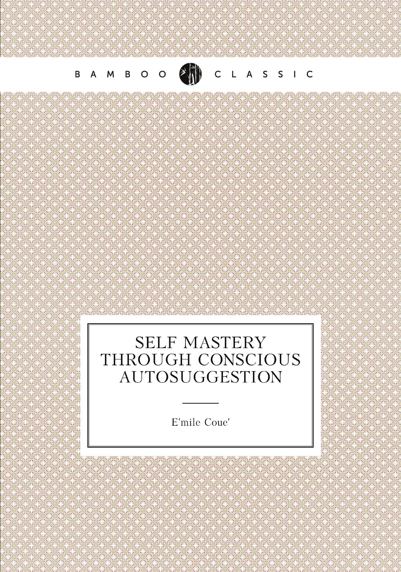 

Self mastery through conscious autosuggestion