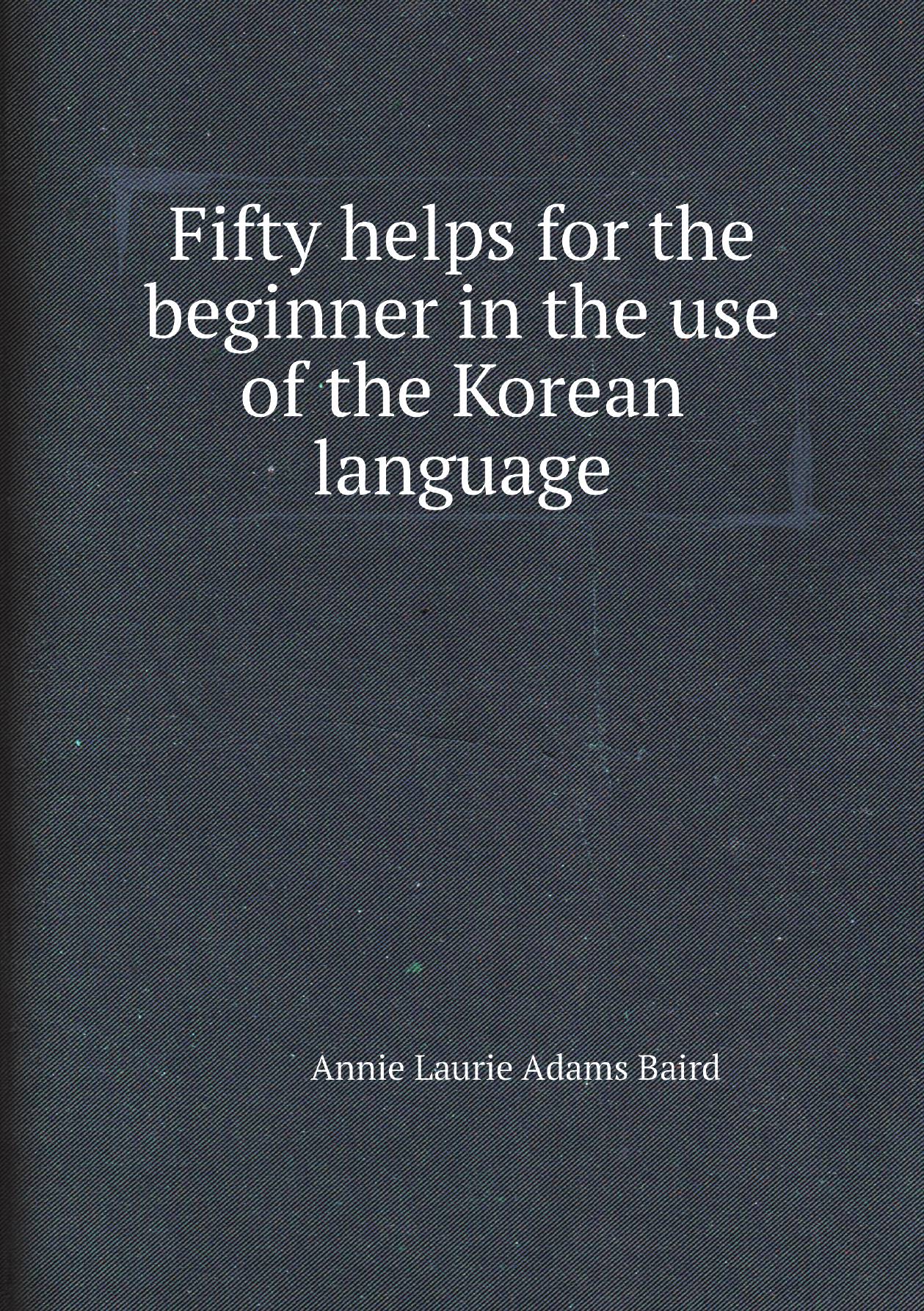 

Fifty helps for the beginner in the use of the Korean language