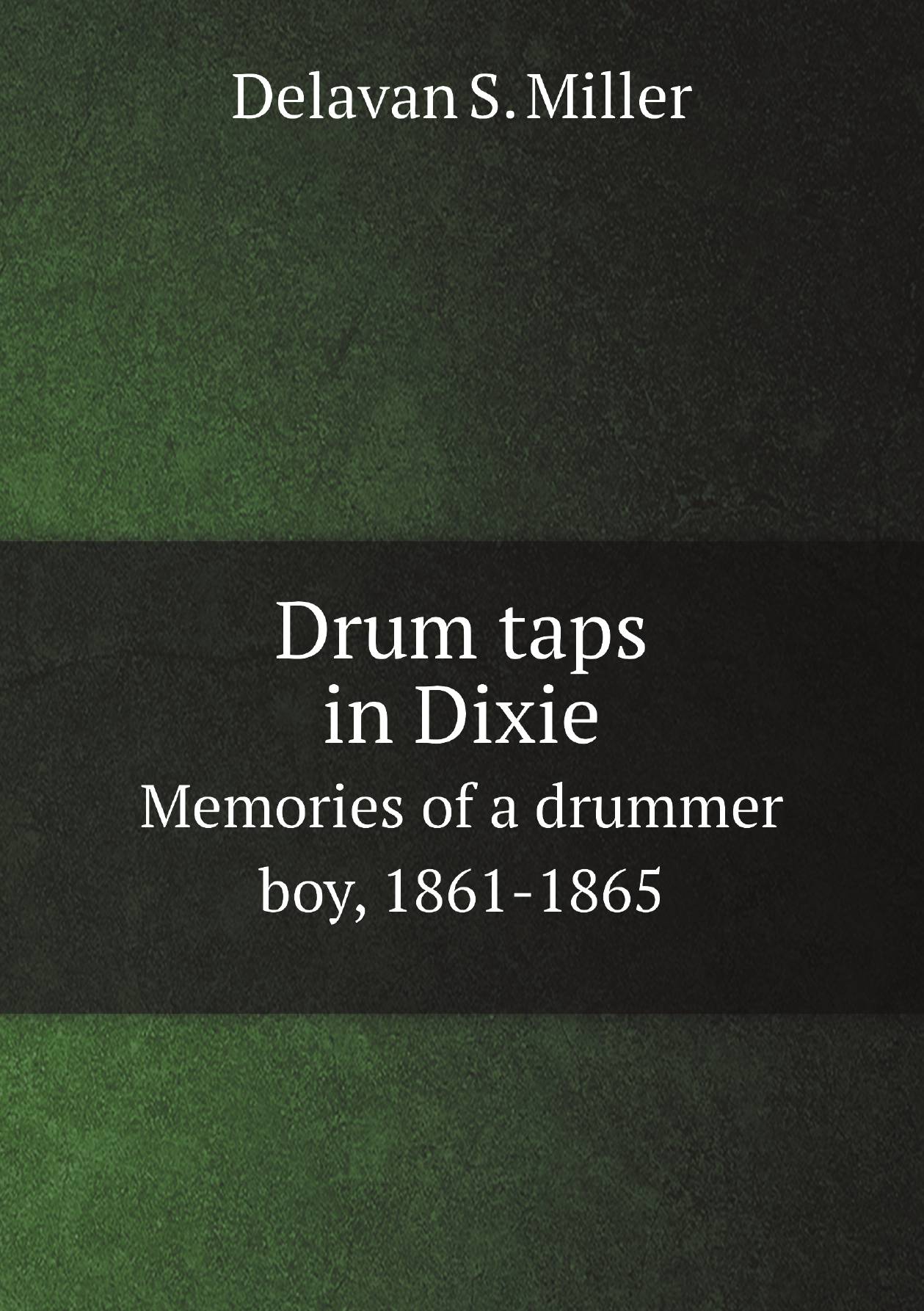 

Drum taps in Dixie. Memories of a drummer boy, 1861-1865