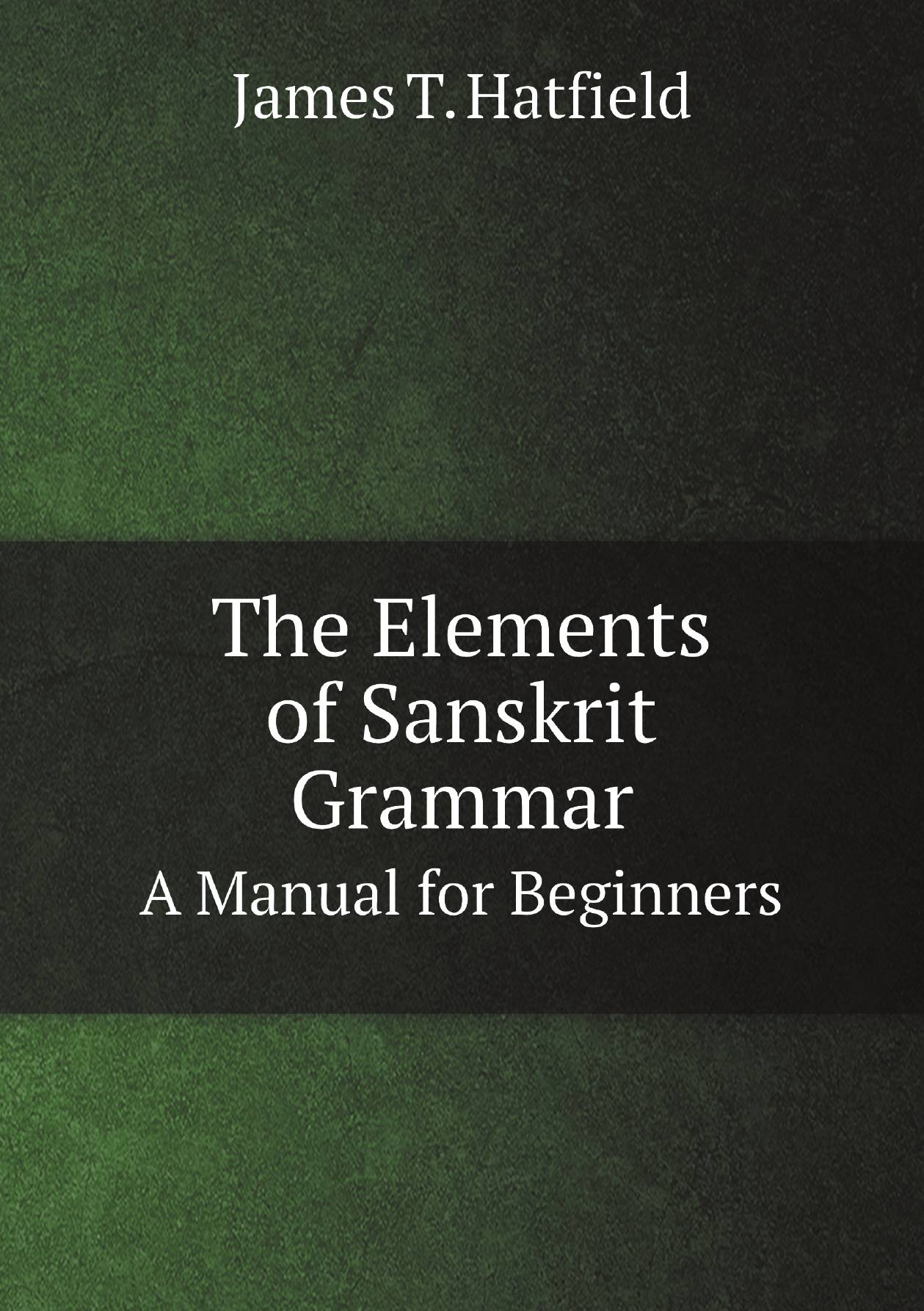 

The Elements of Sanskrit Grammar. A Manual for Beginners