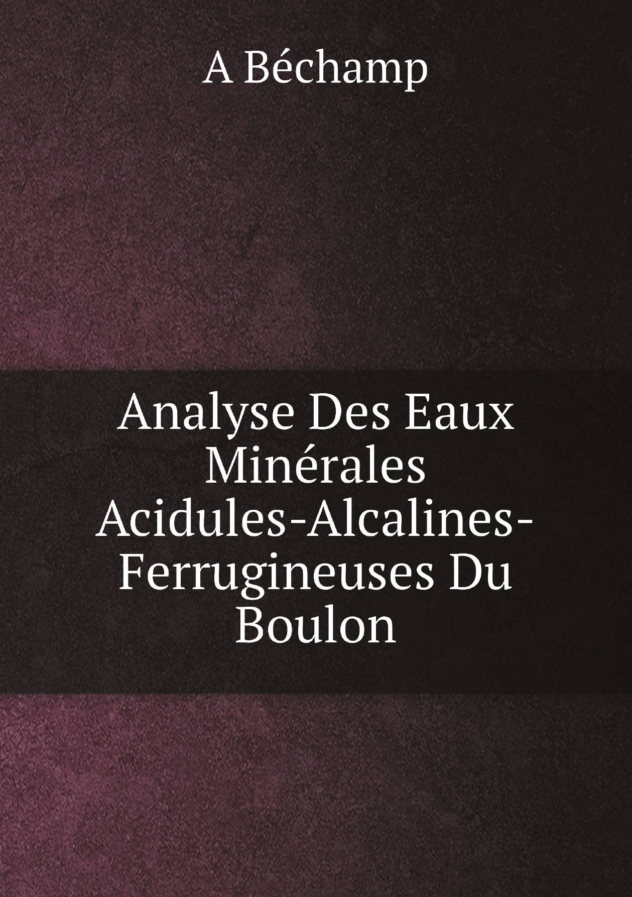 

Analyse Des Eaux Minйrales Acidules-Alcalines-Ferrugineuses Du Boulon