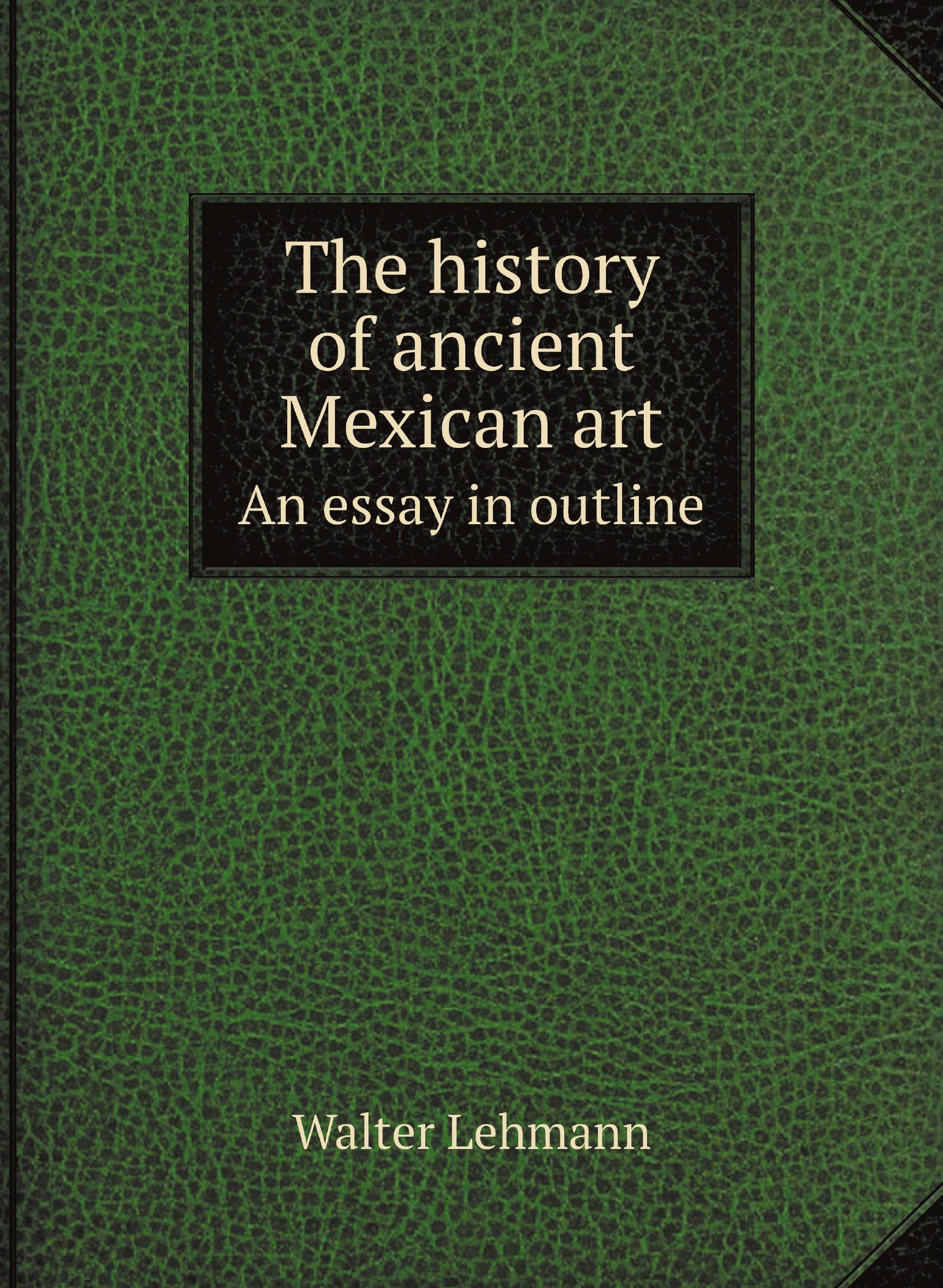 

The history of ancient Mexican art. An essay in outline