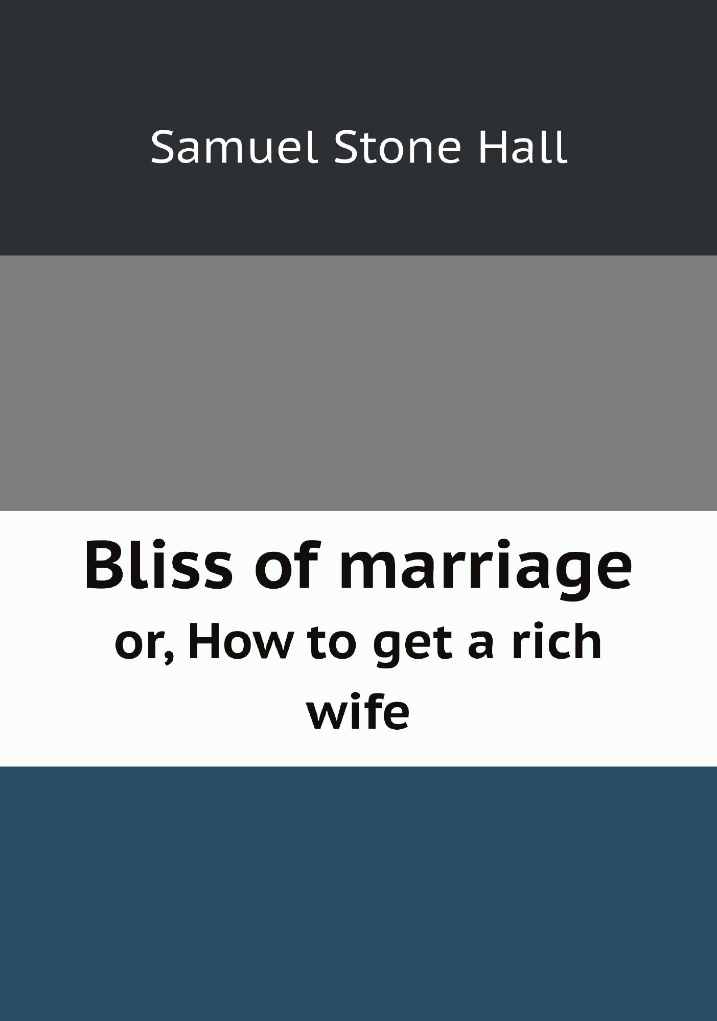 

Bliss of marriage. or, How to get a rich wife