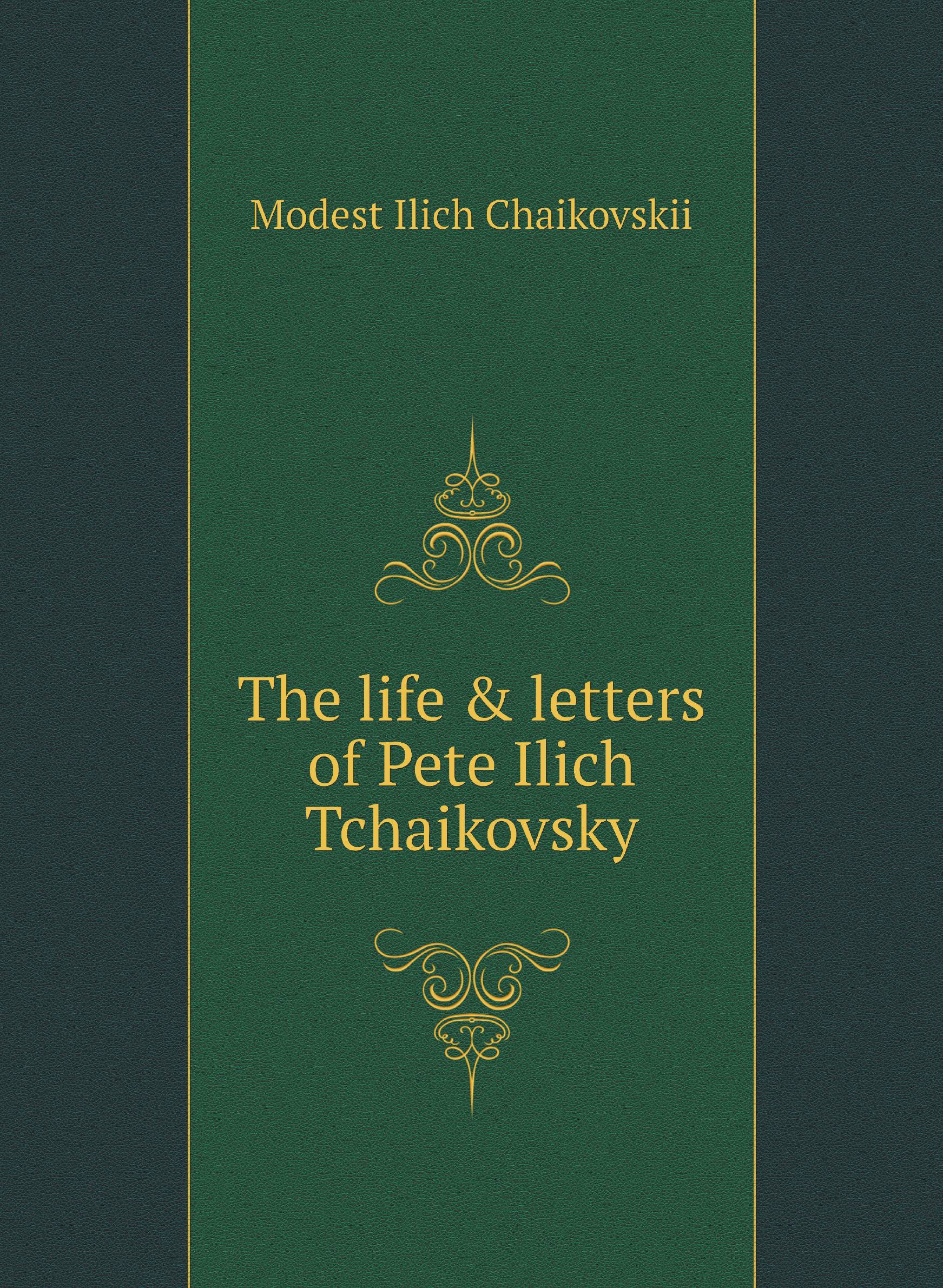 

The life & letters of Pete Ilich Tchaikovsky