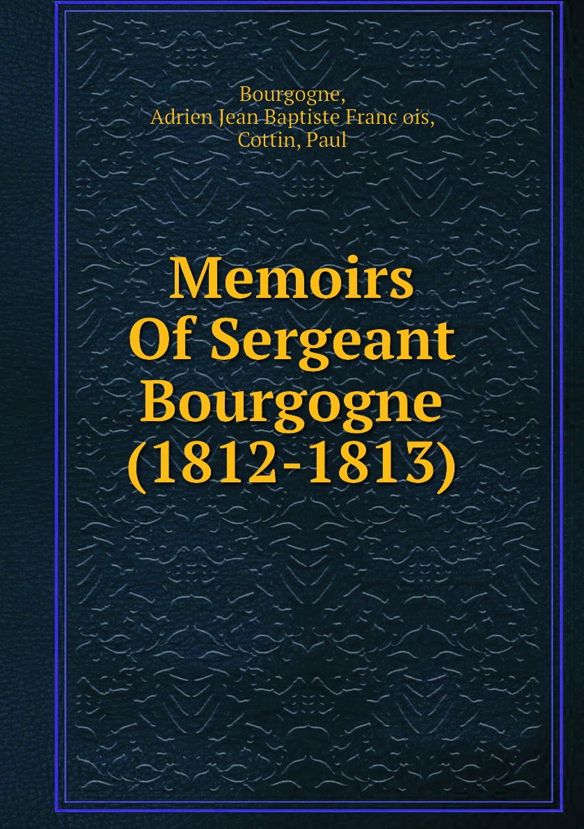 

Memoirs Of Sergeant Bourgogne (1812-1813)