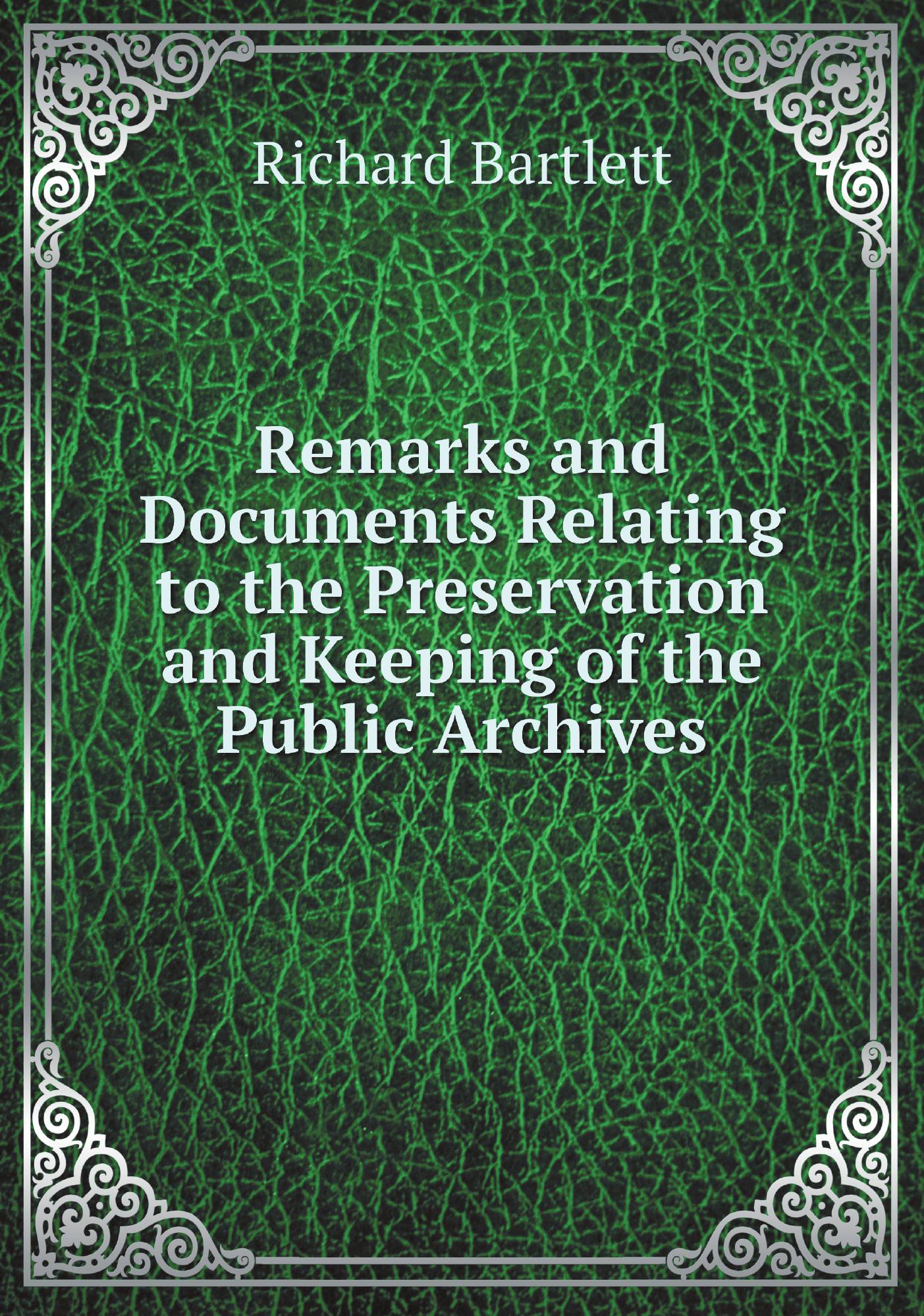 

Remarks and Documents Relating to the Preservation and Keeping of the Public Archives