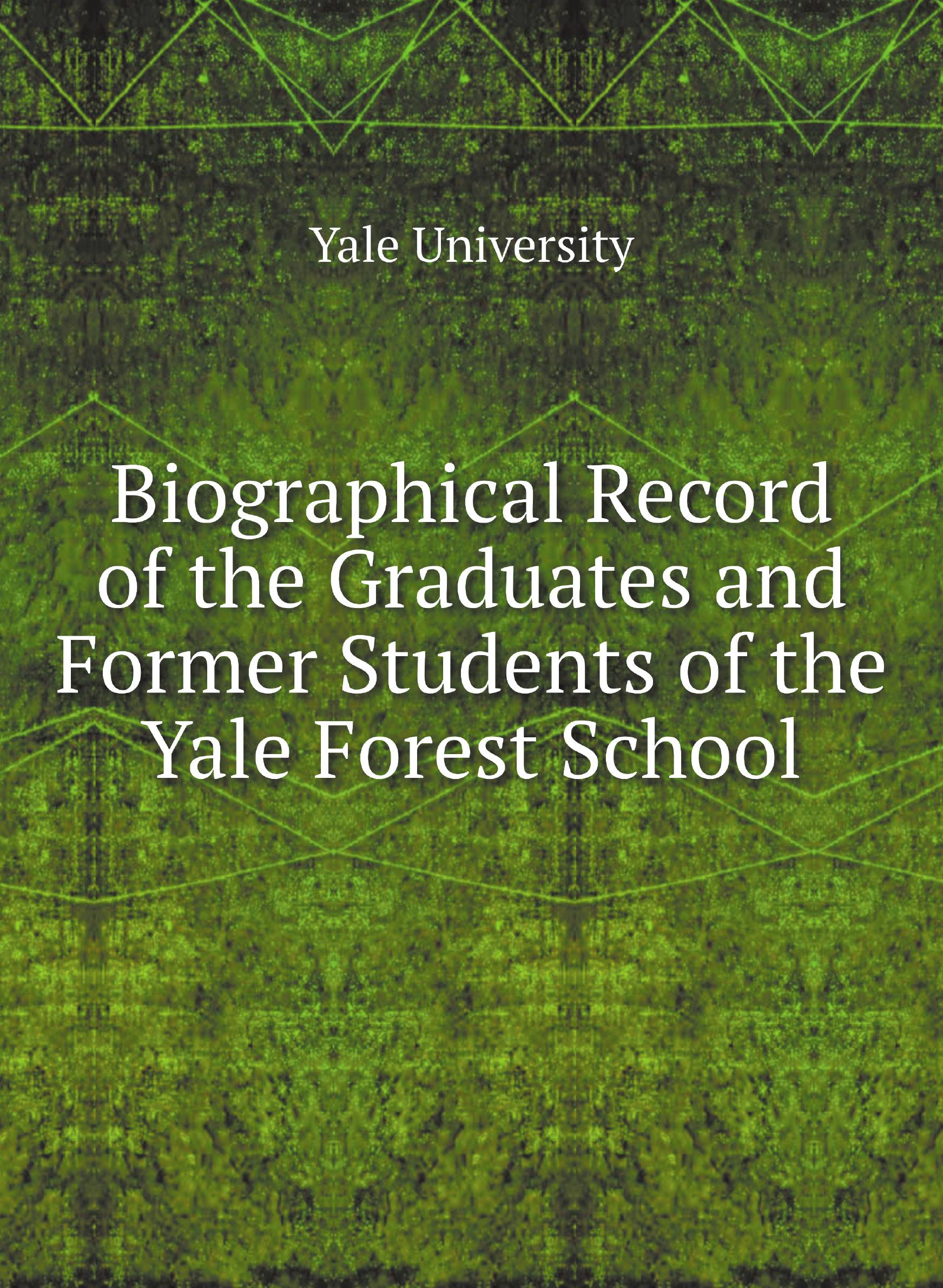 

Biographical Record of the Graduates and Former Students of the Yale Forest School