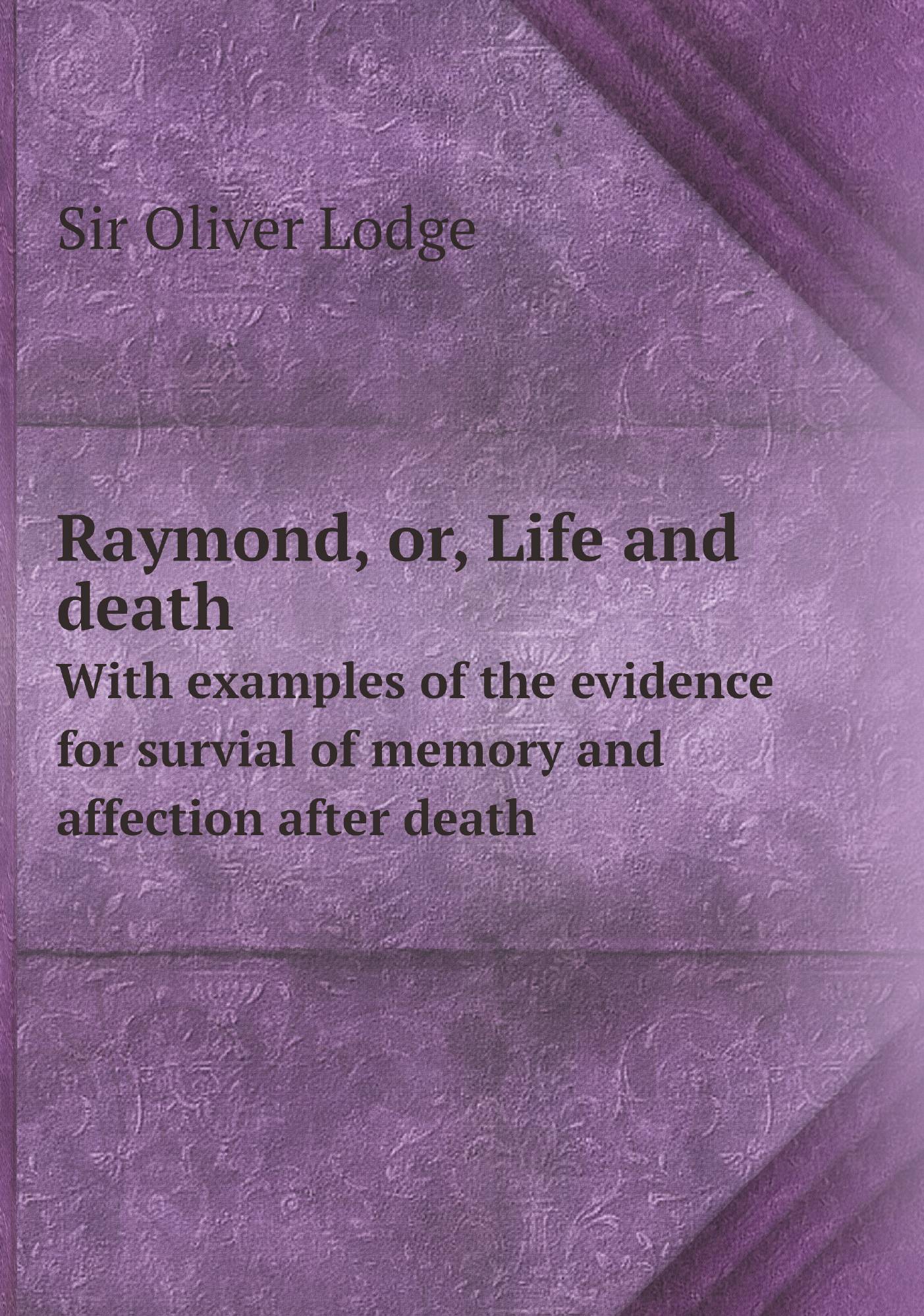 

Raymond, or, Life and death. With examples of the evidence for survial of memory and affec