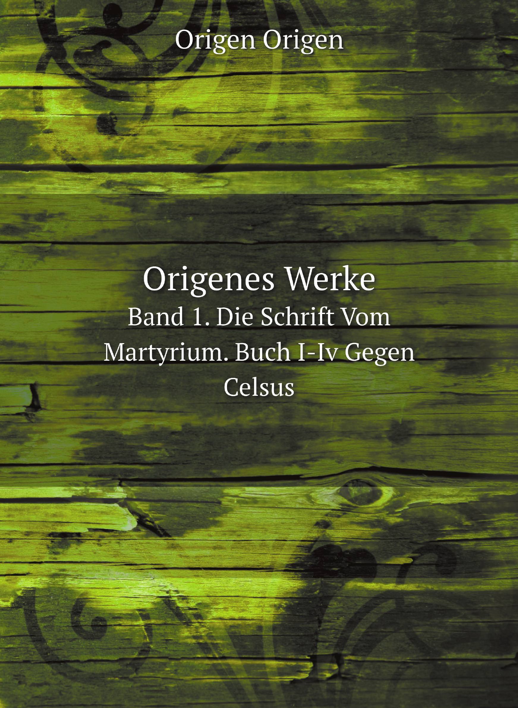 

Origenes Werke. Band 1. Die Schrift Vom Martyrium. Buch I-Iv Gegen Celsus