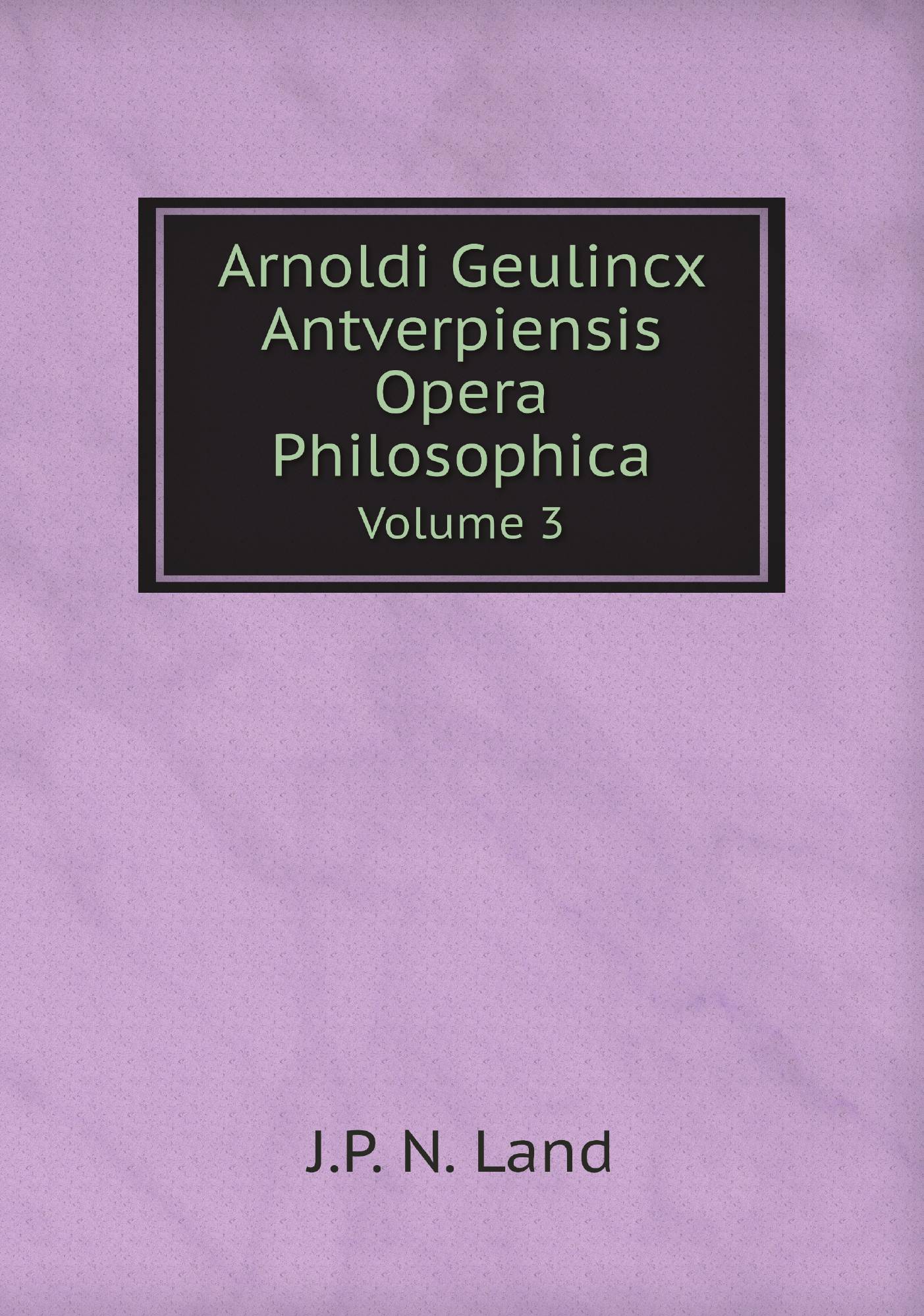 

Arnoldi Geulincx Antverpiensis Opera Philosophica. Volume 3