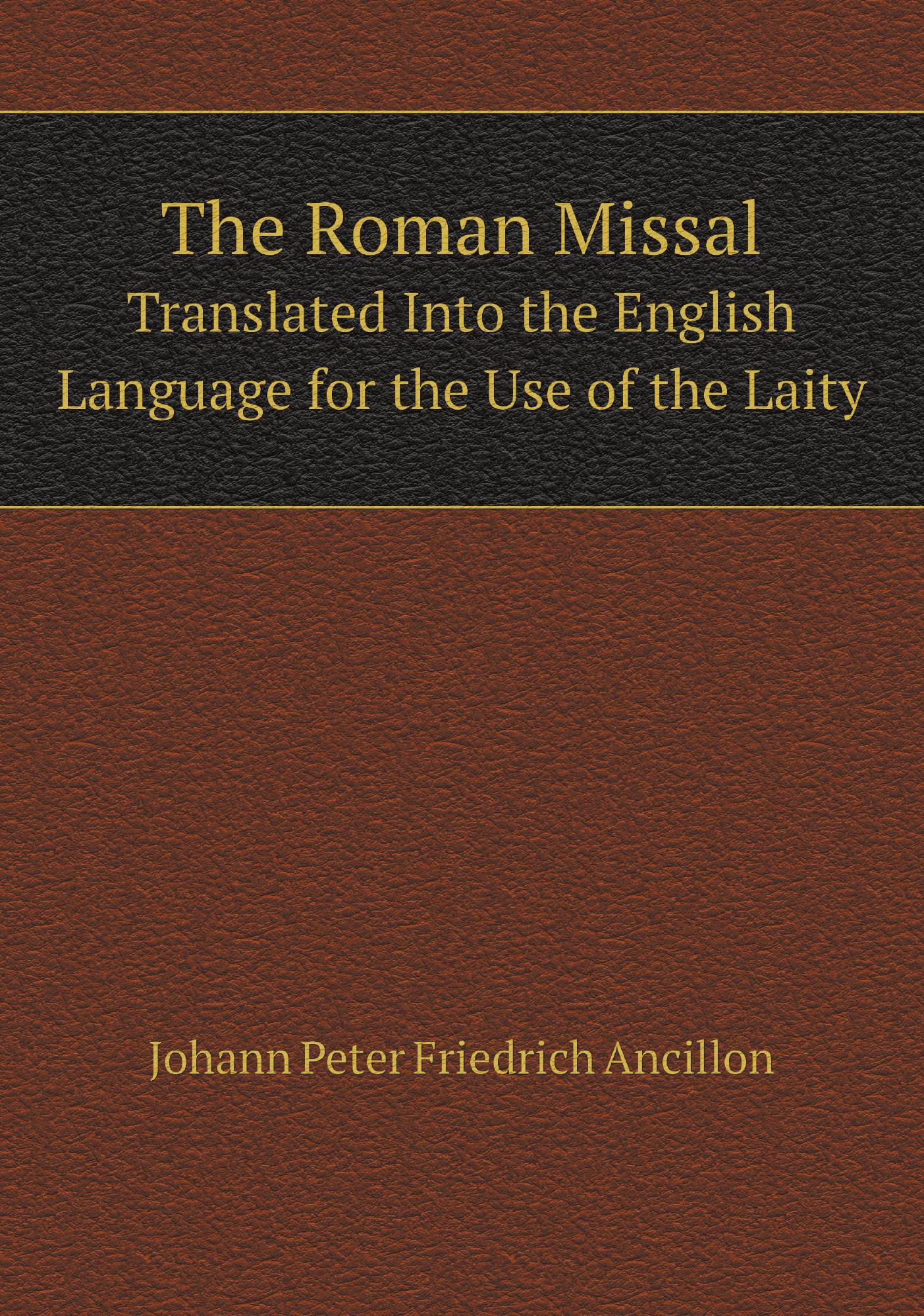 

The Roman Missal. Translated Into the English Language for the Use of the Laity