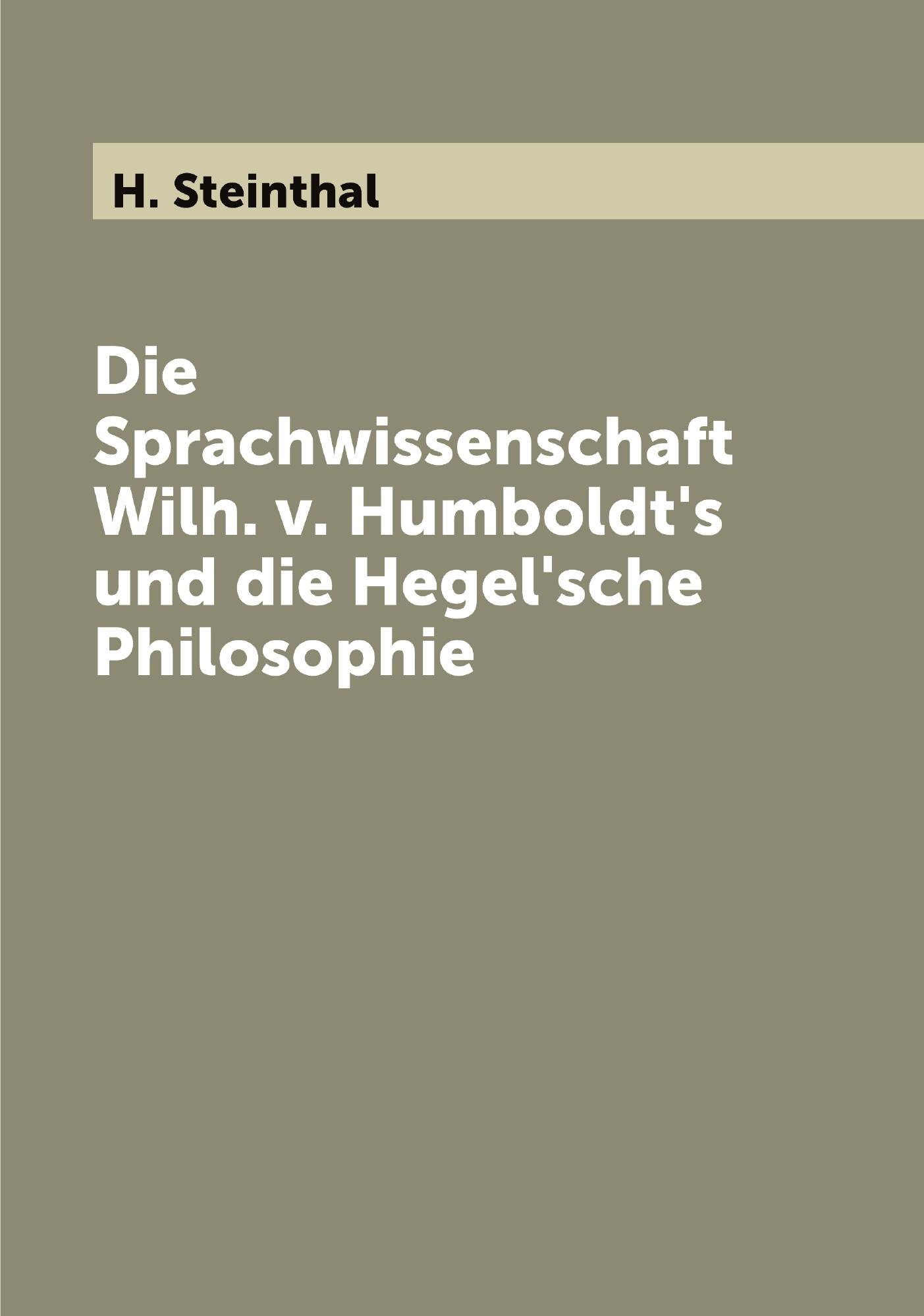 

Die Sprachwissenschaft Wilh. v. Humboldt's und die Hegel'sche Philosophie