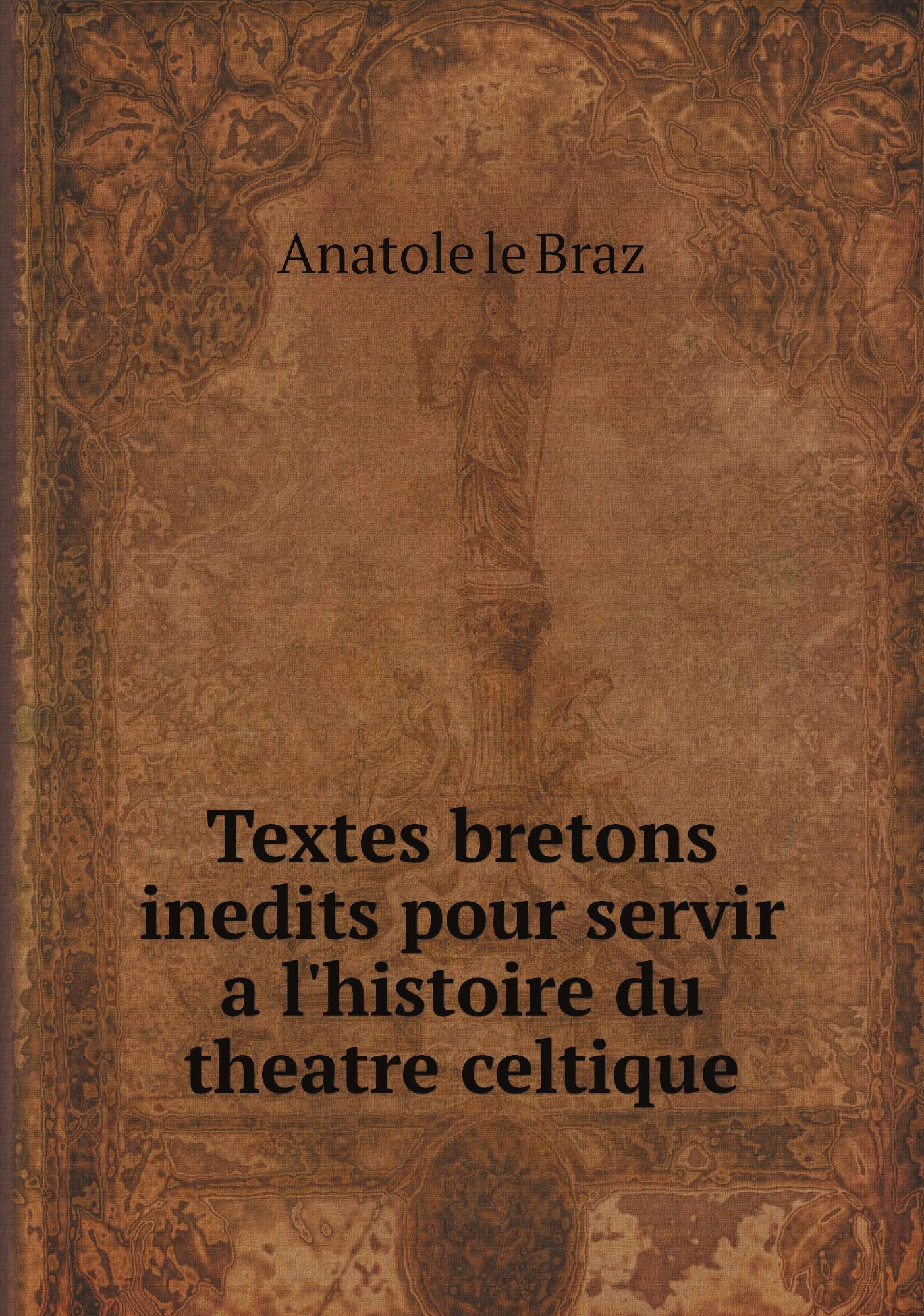 

Textes bretons inedits pour servir a l'histoire du theatre celtique