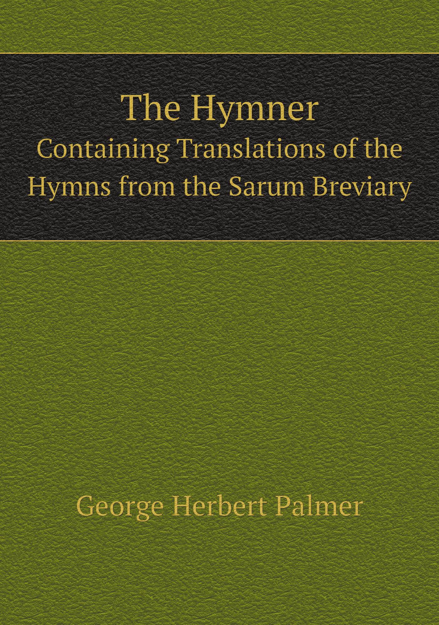 

The Hymner. Containing Translations of the Hymns from the Sarum Breviary