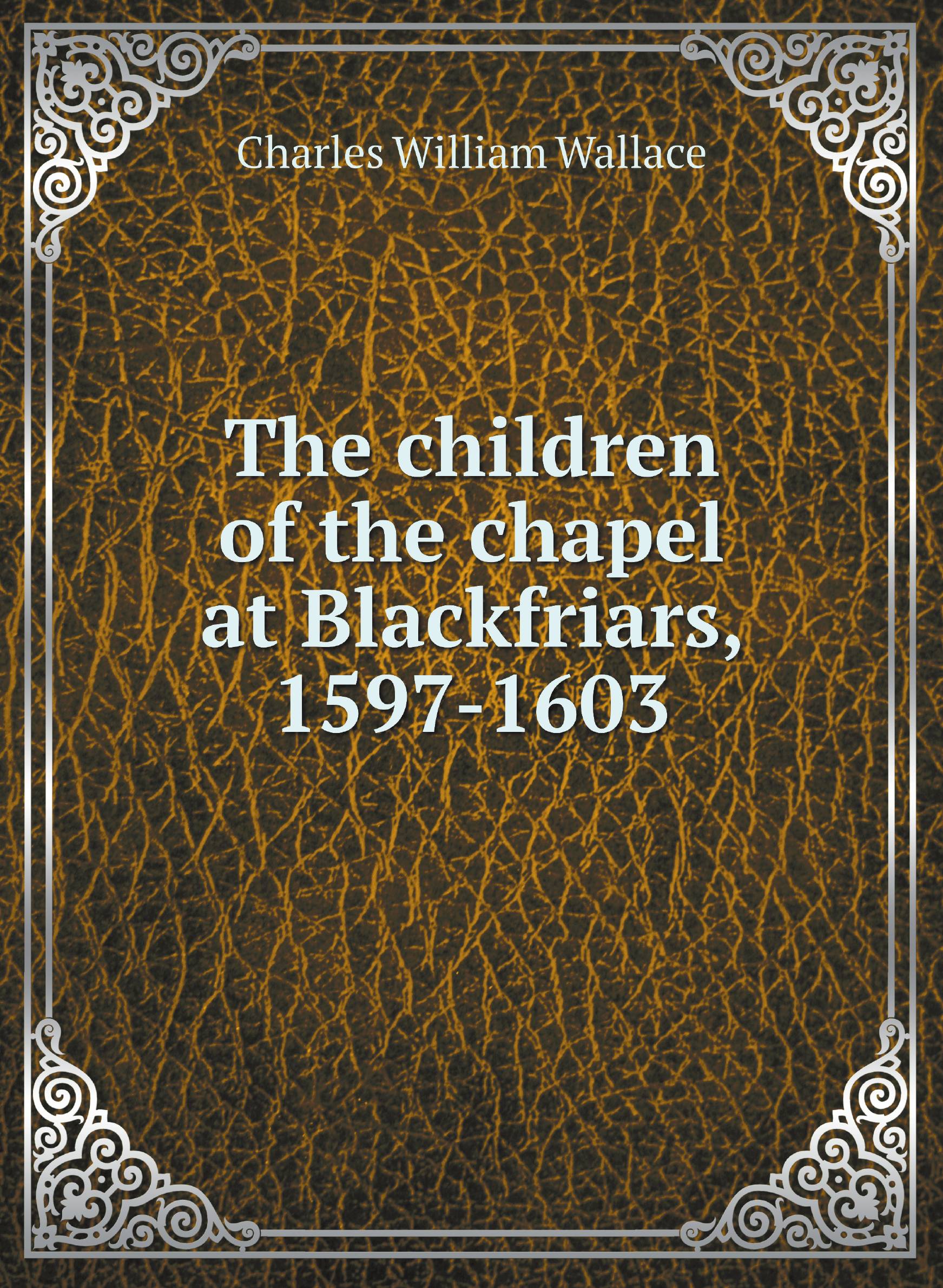 

The children of the chapel at Blackfriars, 1597-1603