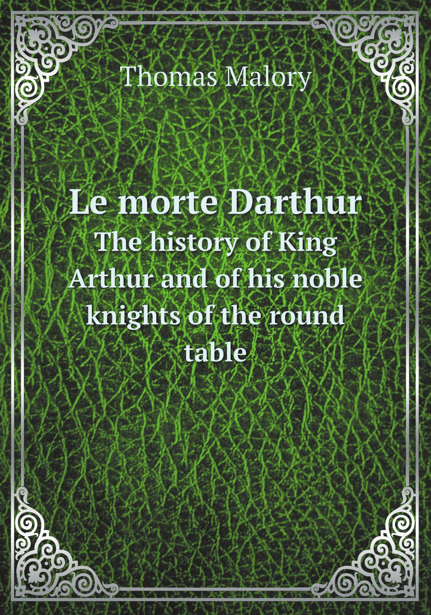 

Le morte Darthur. The history of King Arthur and of his noble knights of the round table