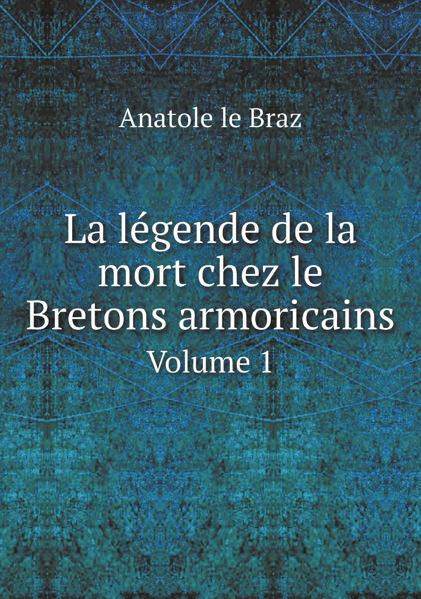 

La lйgende de la mort chez le Bretons armoricains. Volume 1