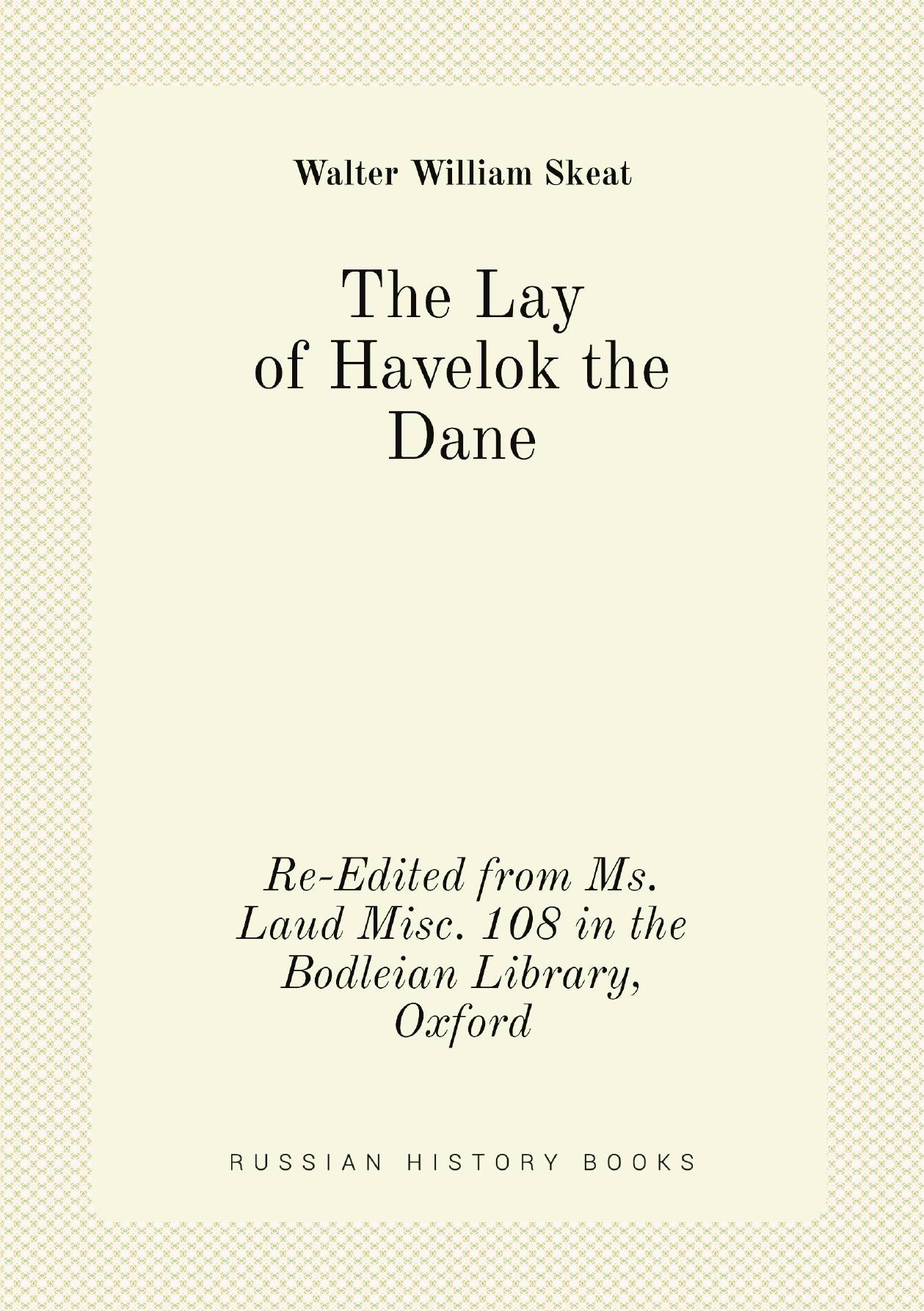 

The Lay of Havelok the Dane. Re-Edited from Ms. Laud Misc. 108 in the Bodleian Library, Ox