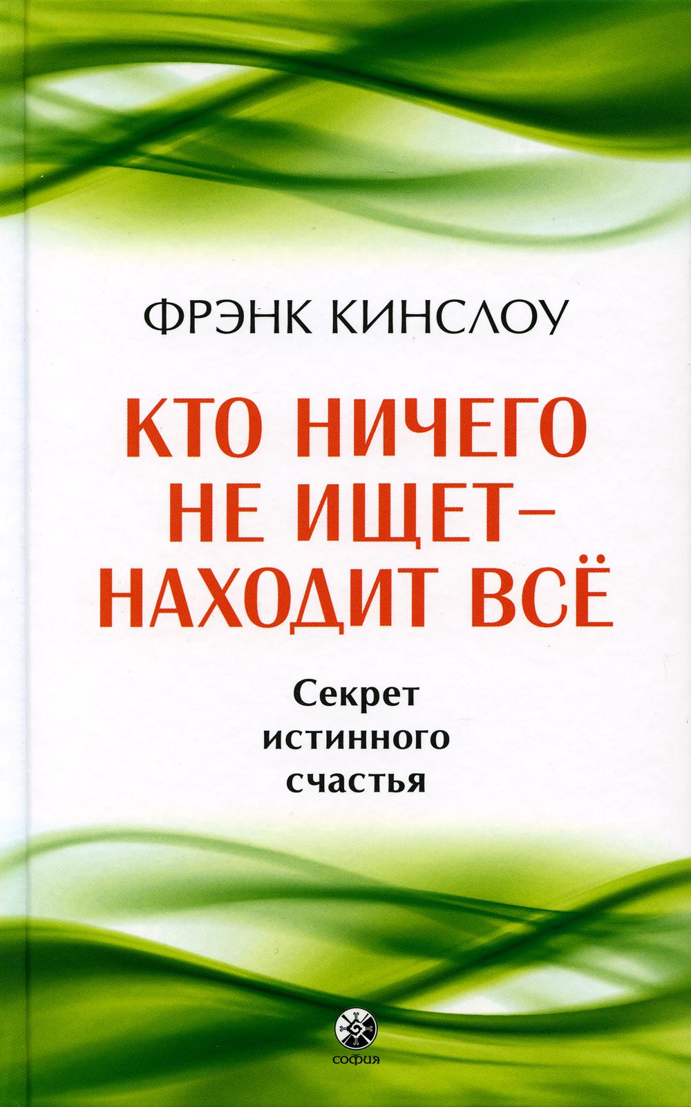 

Кто ничего не ищет - находит все: Секрет истинного счастья