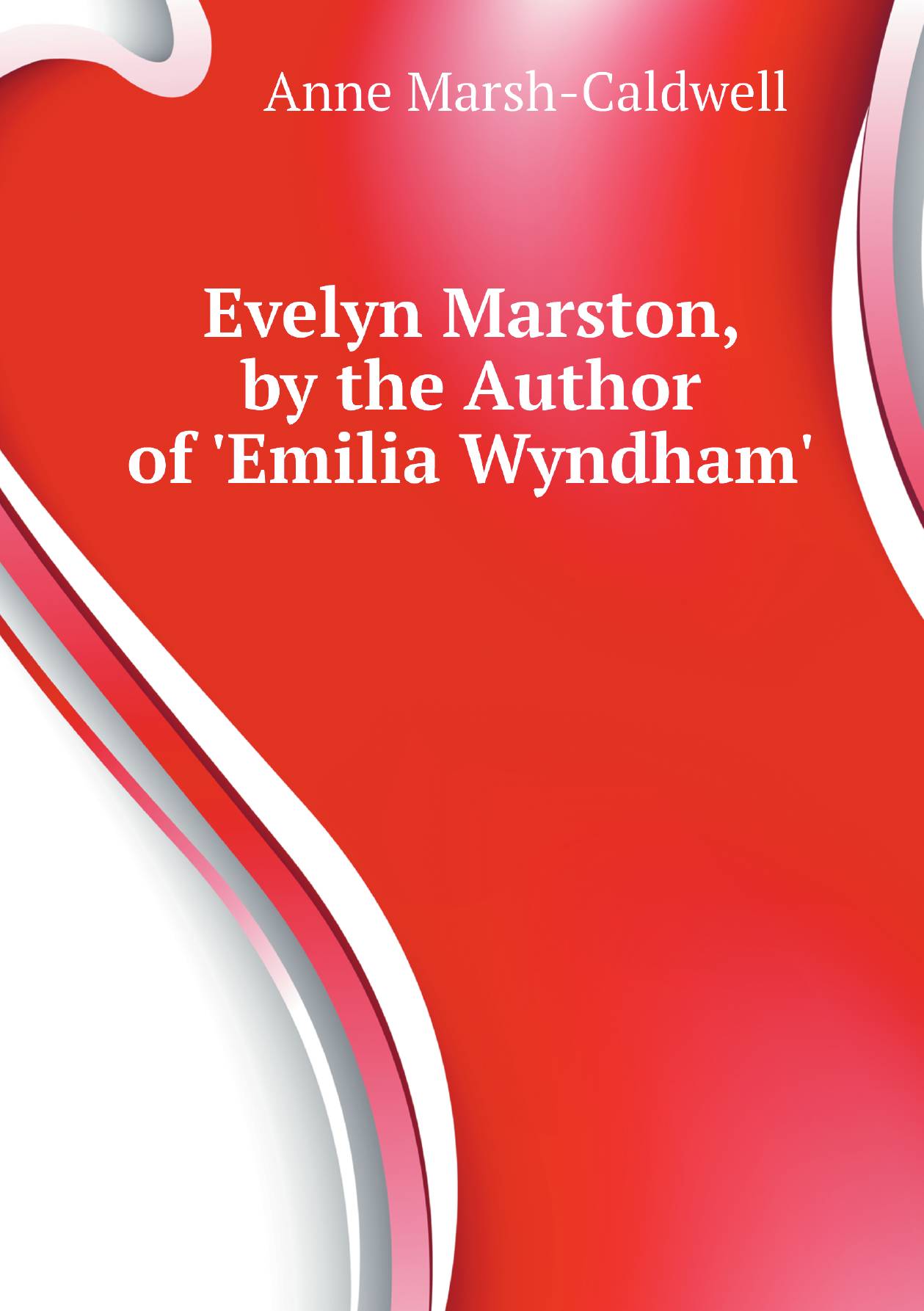 

Evelyn Marston, by the Author of 'Emilia Wyndham'