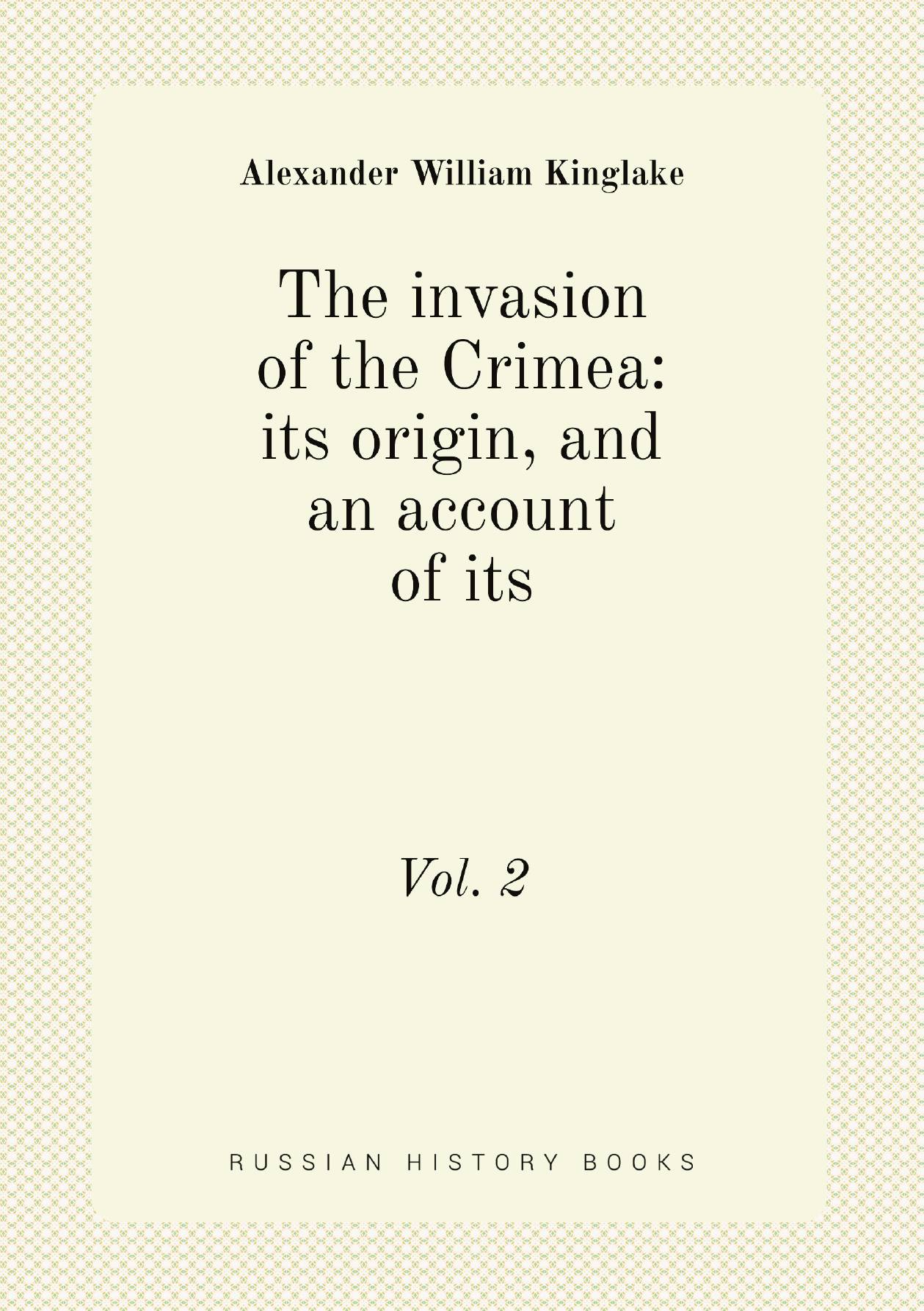 

The invasion of the Crimea: its origin, and an account of its. Vol. 2