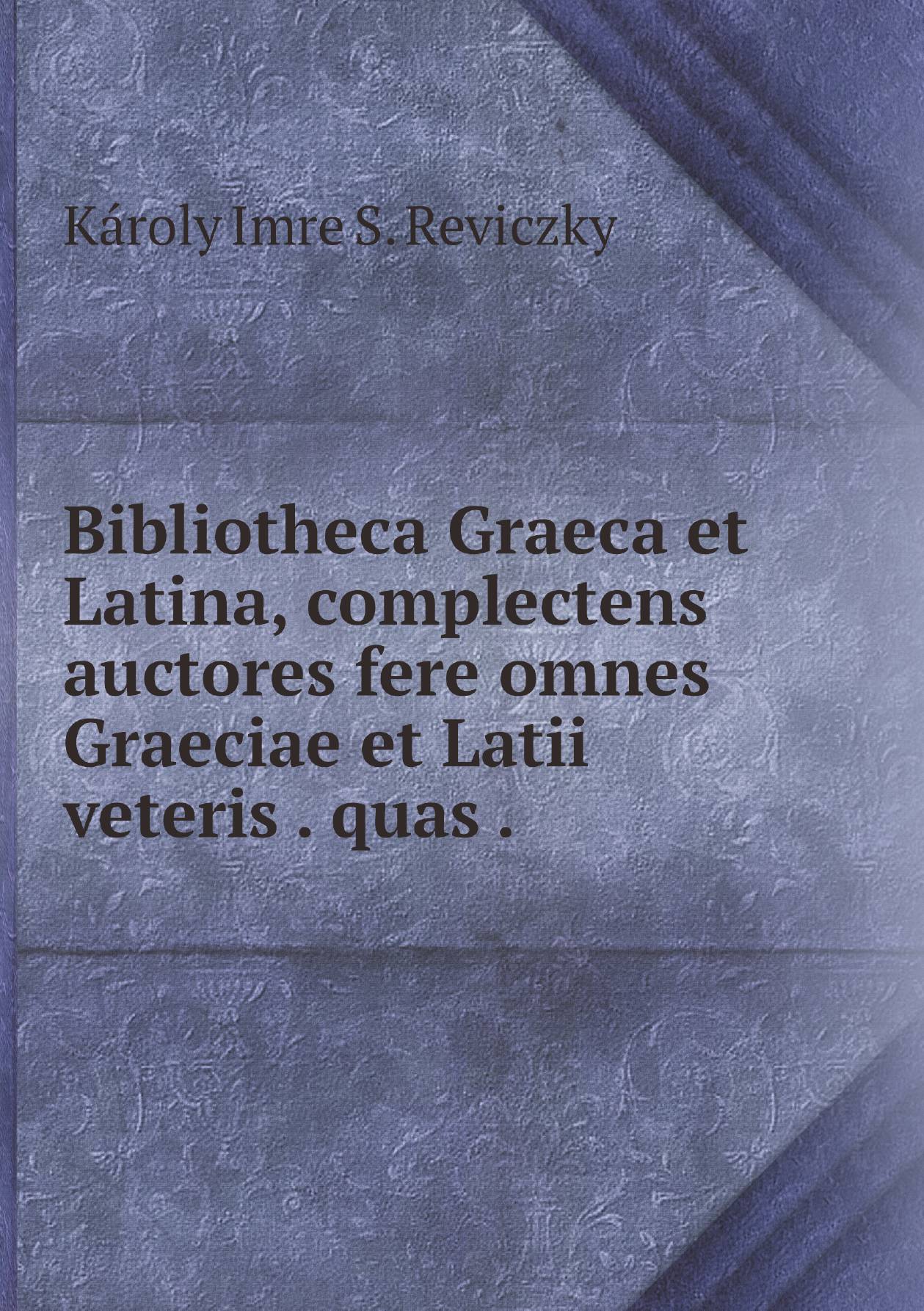 

Bibliotheca Graeca et Latina, complectens auctores fere omnes Graeciae et Latii veteris .