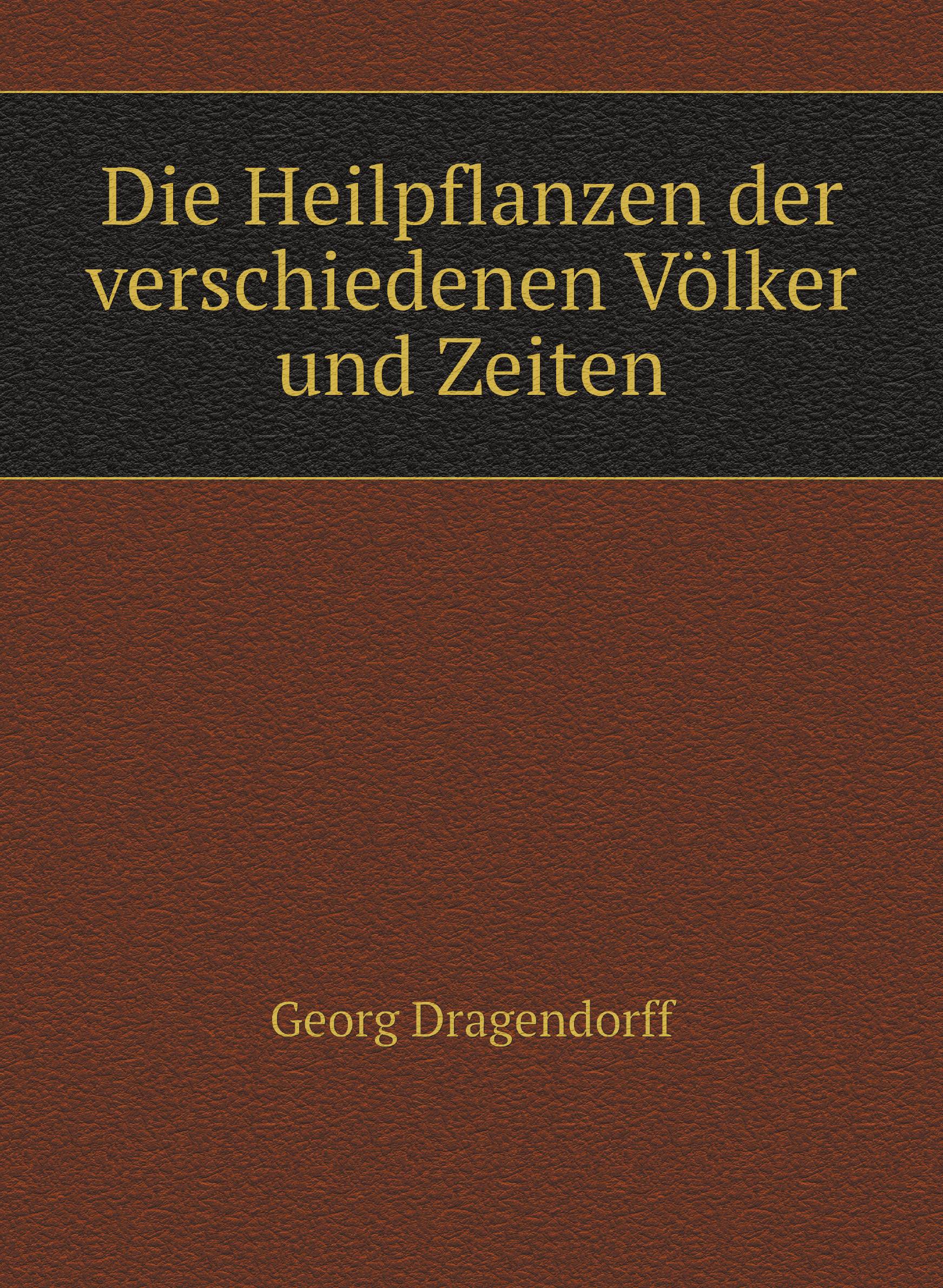 

Die Heilpflanzen der verschiedenen Vцlker und Zeiten: Ihre Anwendung .