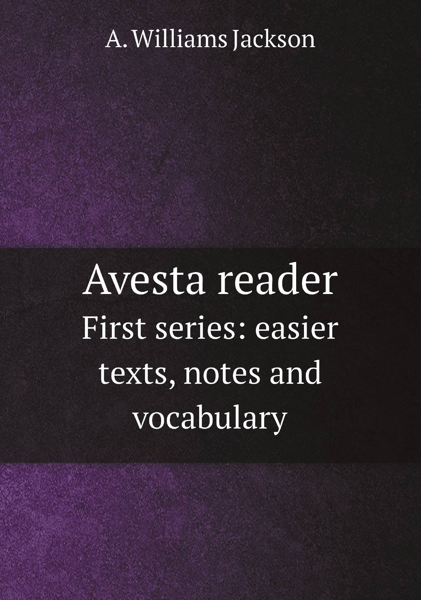 

Avesta reader. First series: easier texts, notes and vocabulary