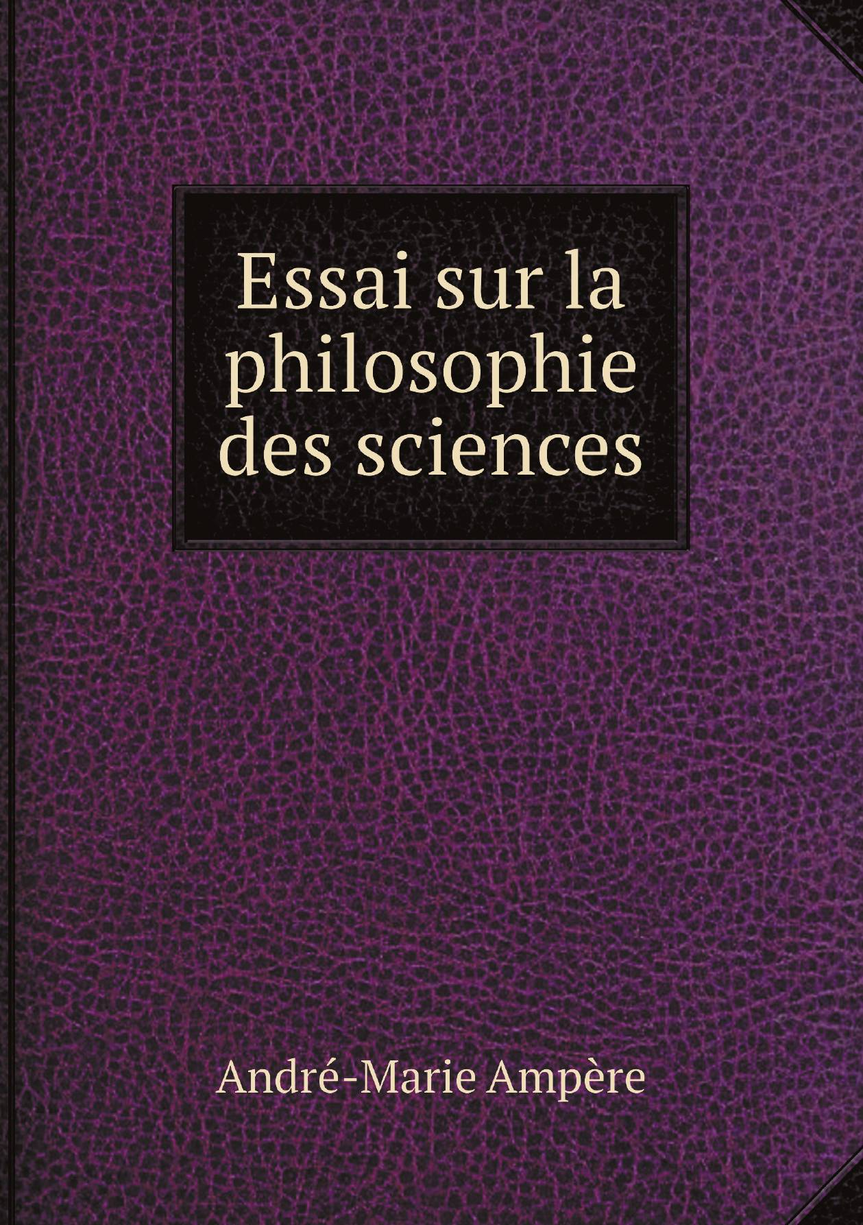 

Essai sur la philosophie des sciences