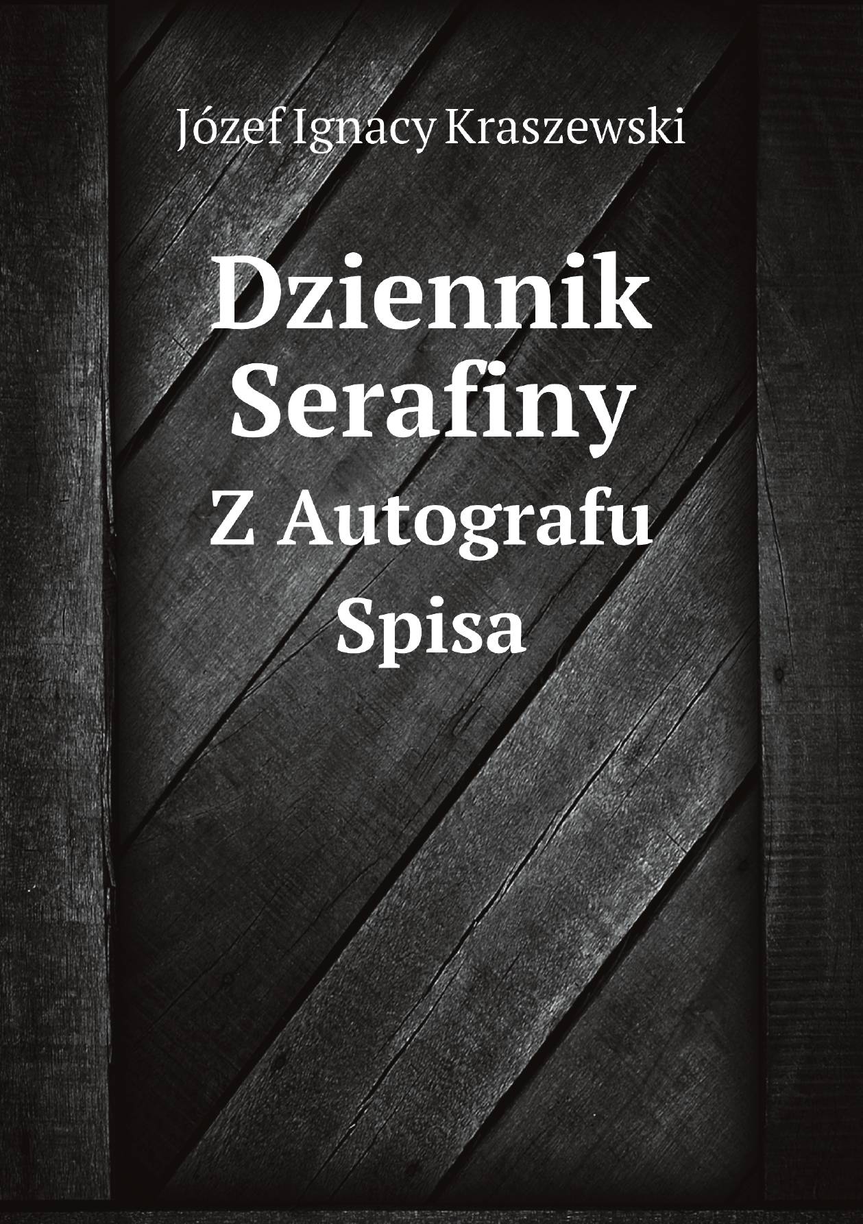 

Dziennik Serafiny. Z Autografu Spisa (Polish Edition)