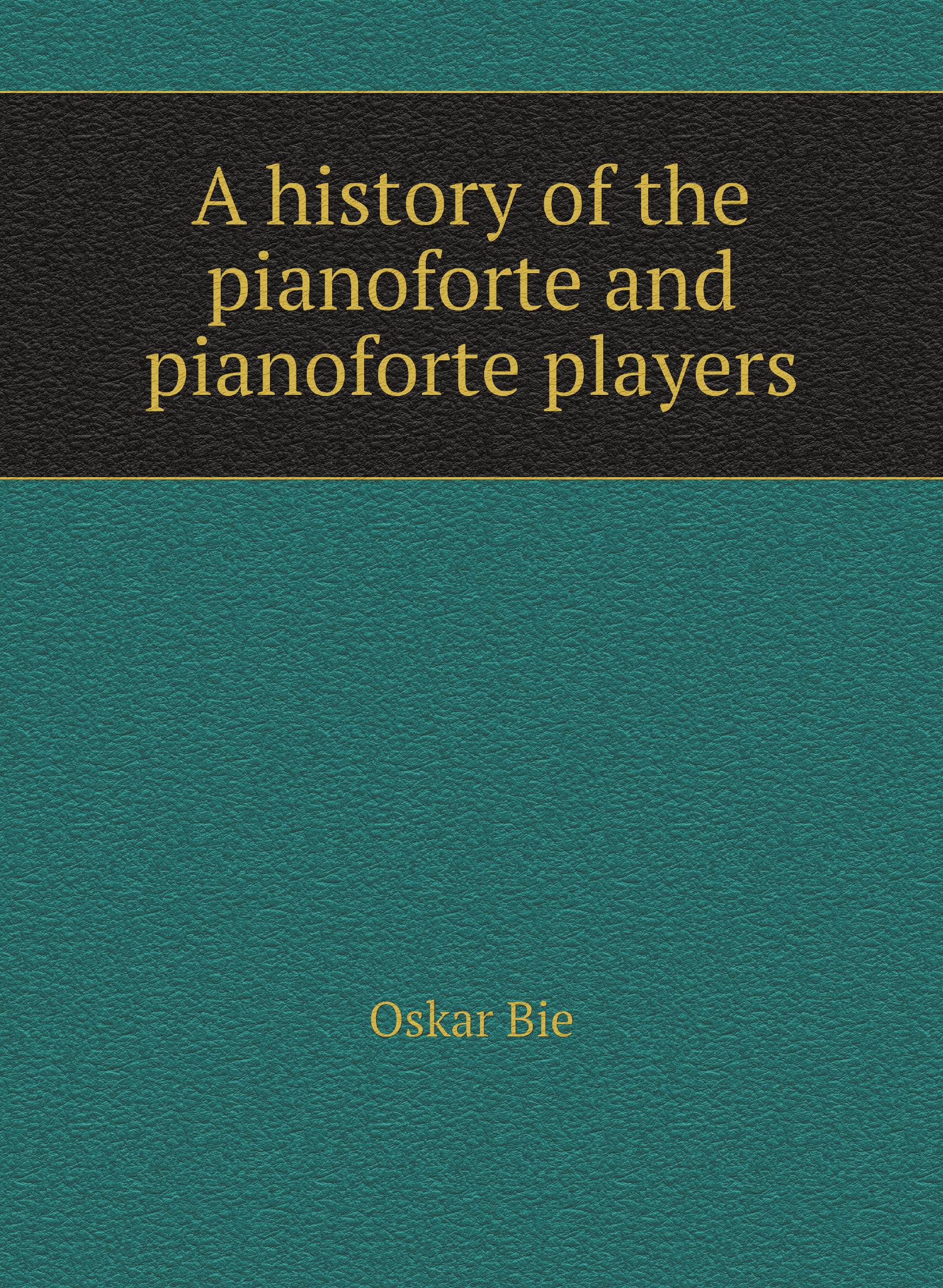 

A history of the pianoforte and pianoforte players