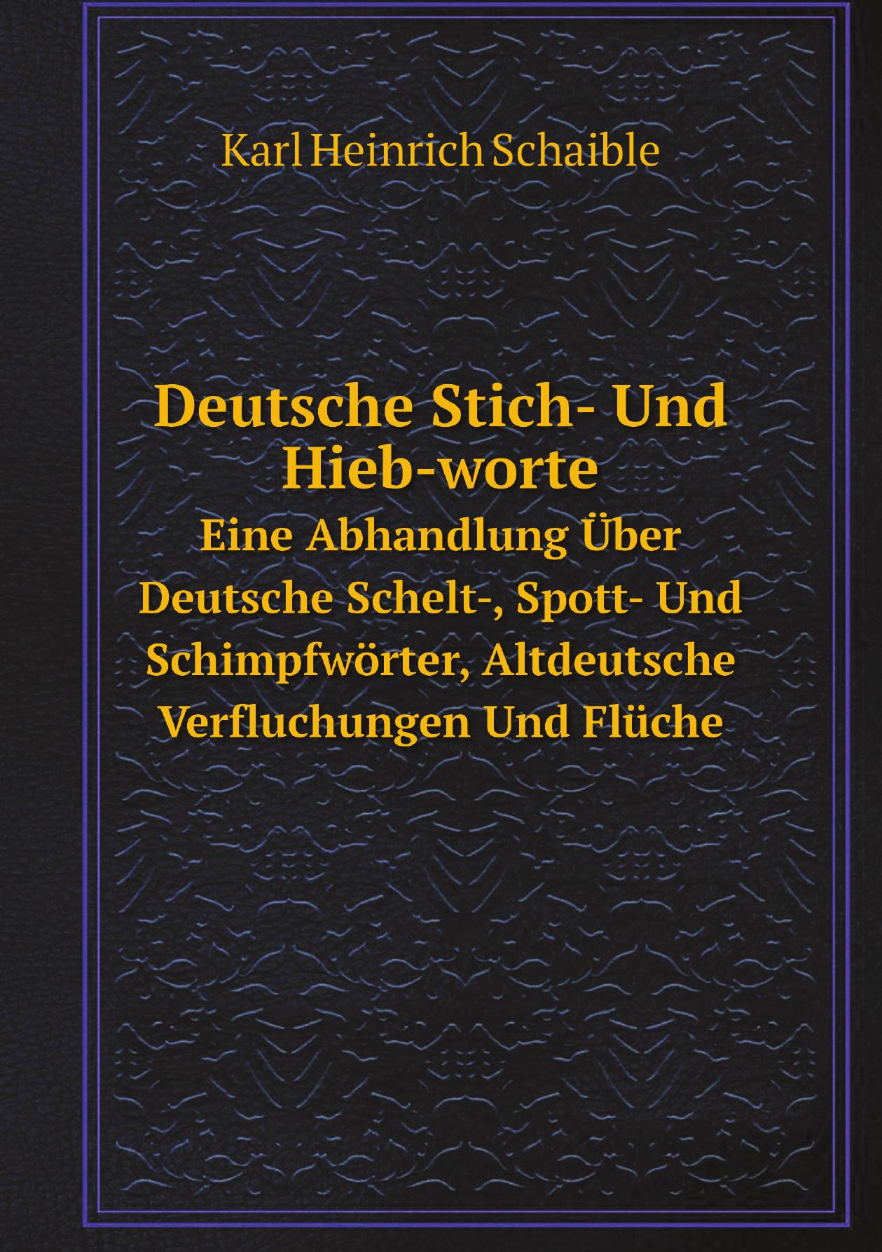 

Deutsche Stich- Und Hieb-worte. Eine Abhandlung Uber Deutsche Schelt-, Spott- Und Schimpfw