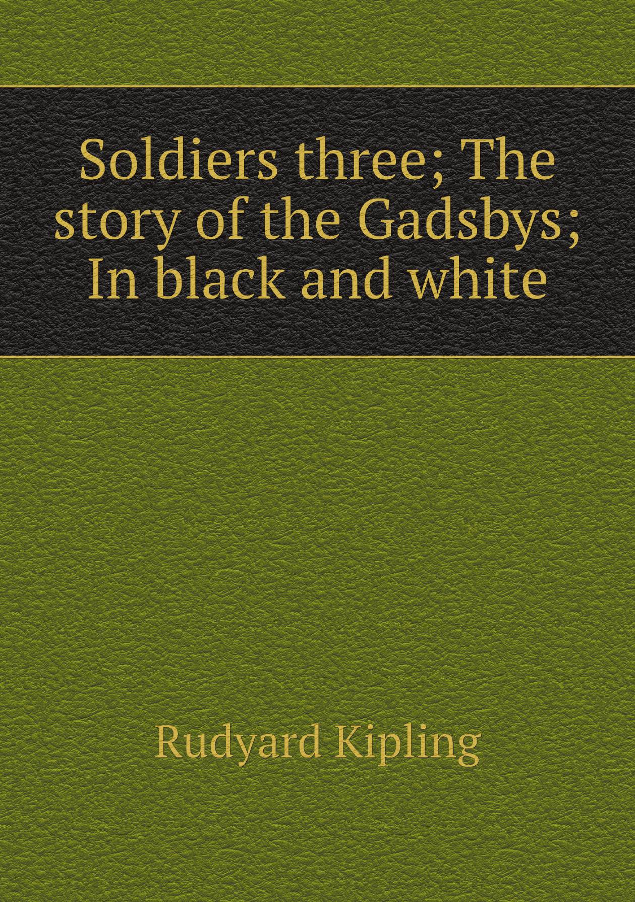 

Soldiers three; The story of the Gadsbys; In black and white