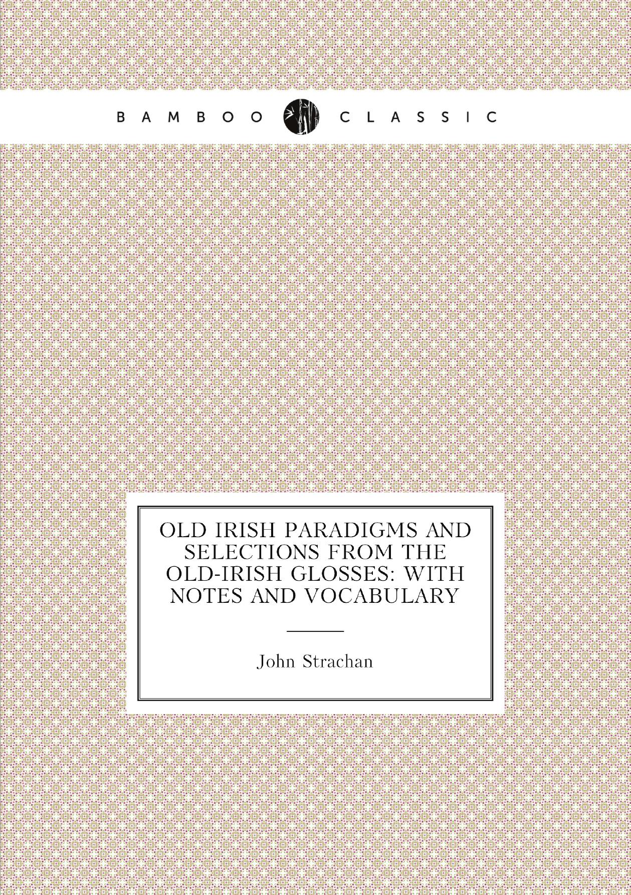 

Old Irish paradigms and Selections from the old-Irish glosses: with notes and vocabulary