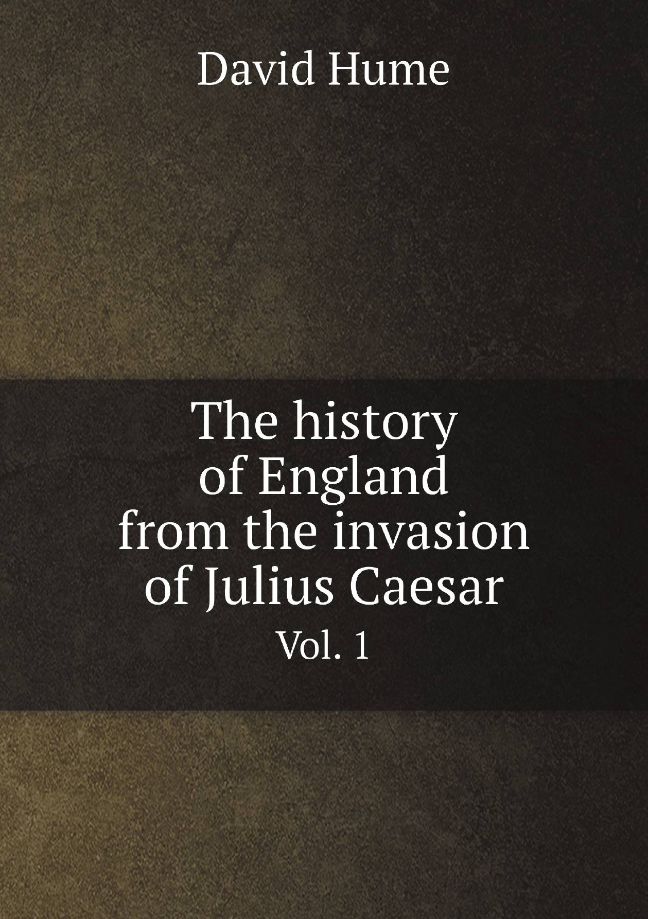 

The history of England from the invasion of Julius Caesar. Vol. 1