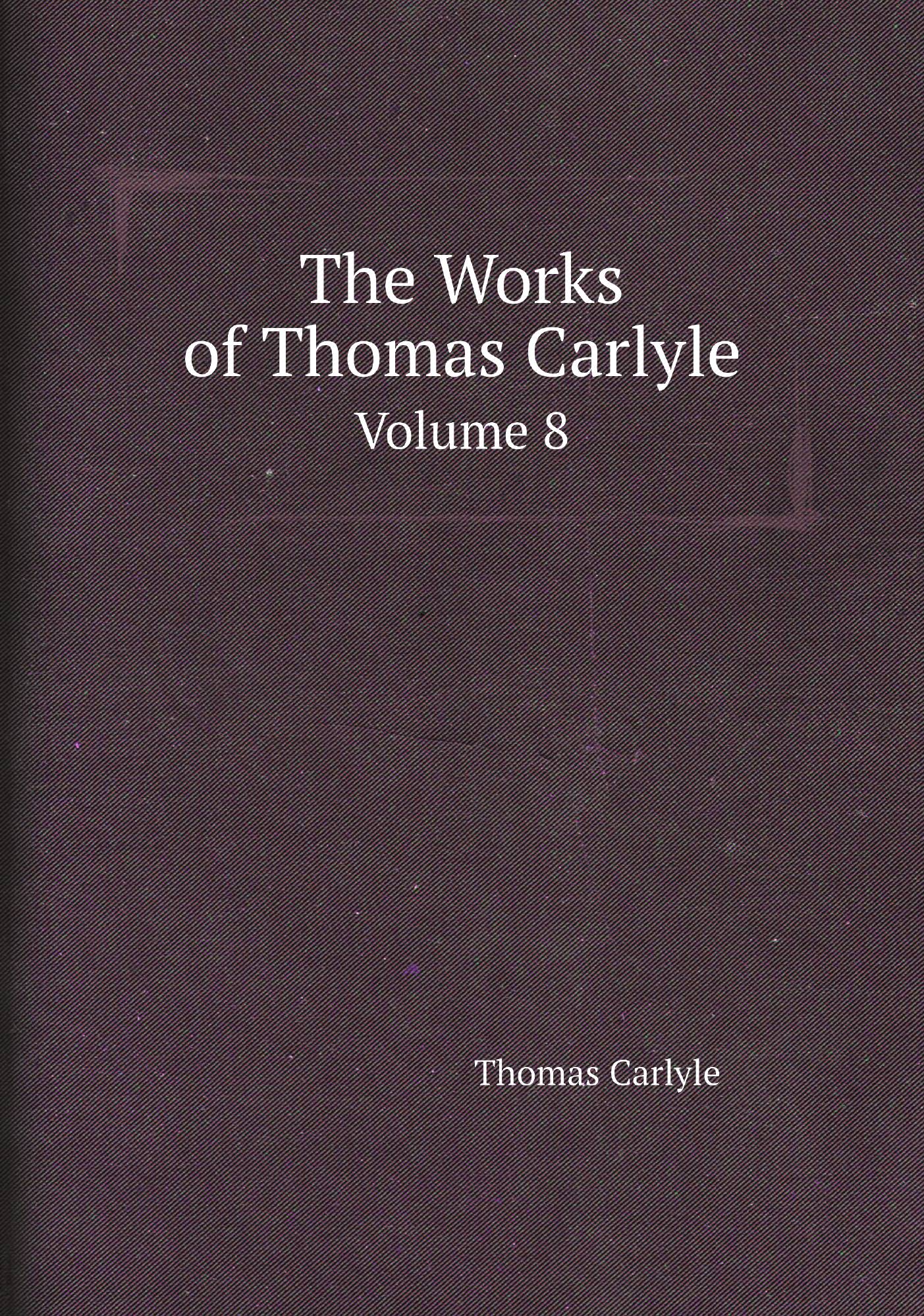 

The Works of Thomas Carlyle. Volume 8