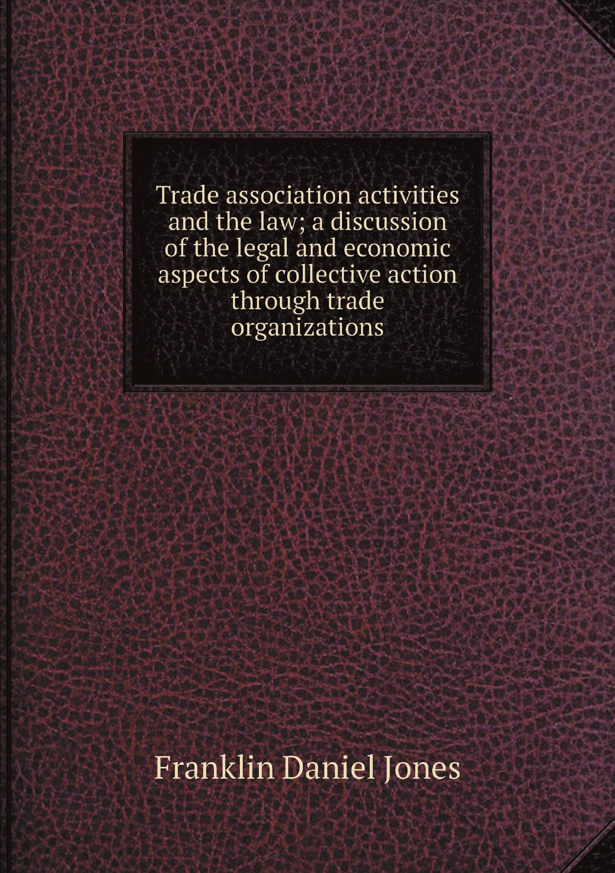 

Trade association activities and the law; a discussion of the legal and economic aspects o