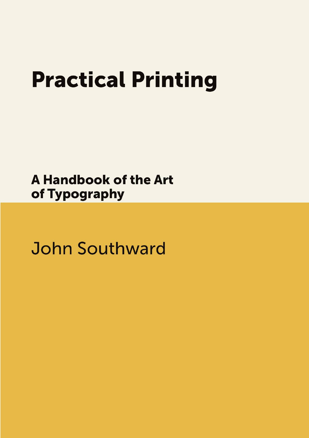 

Practical Printing. A Handbook of the Art of Typography