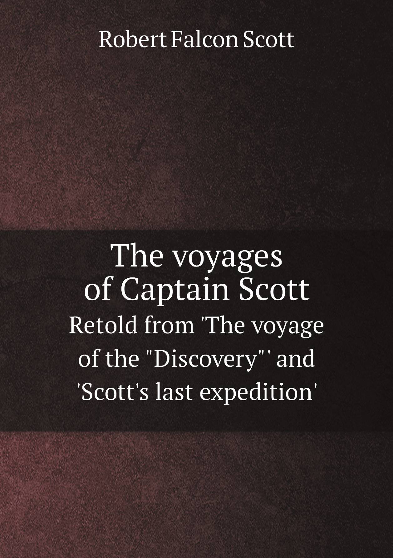 

The voyages of Captain Scott. Retold from 'The voyage of the "Discovery"' and 'Scott's las