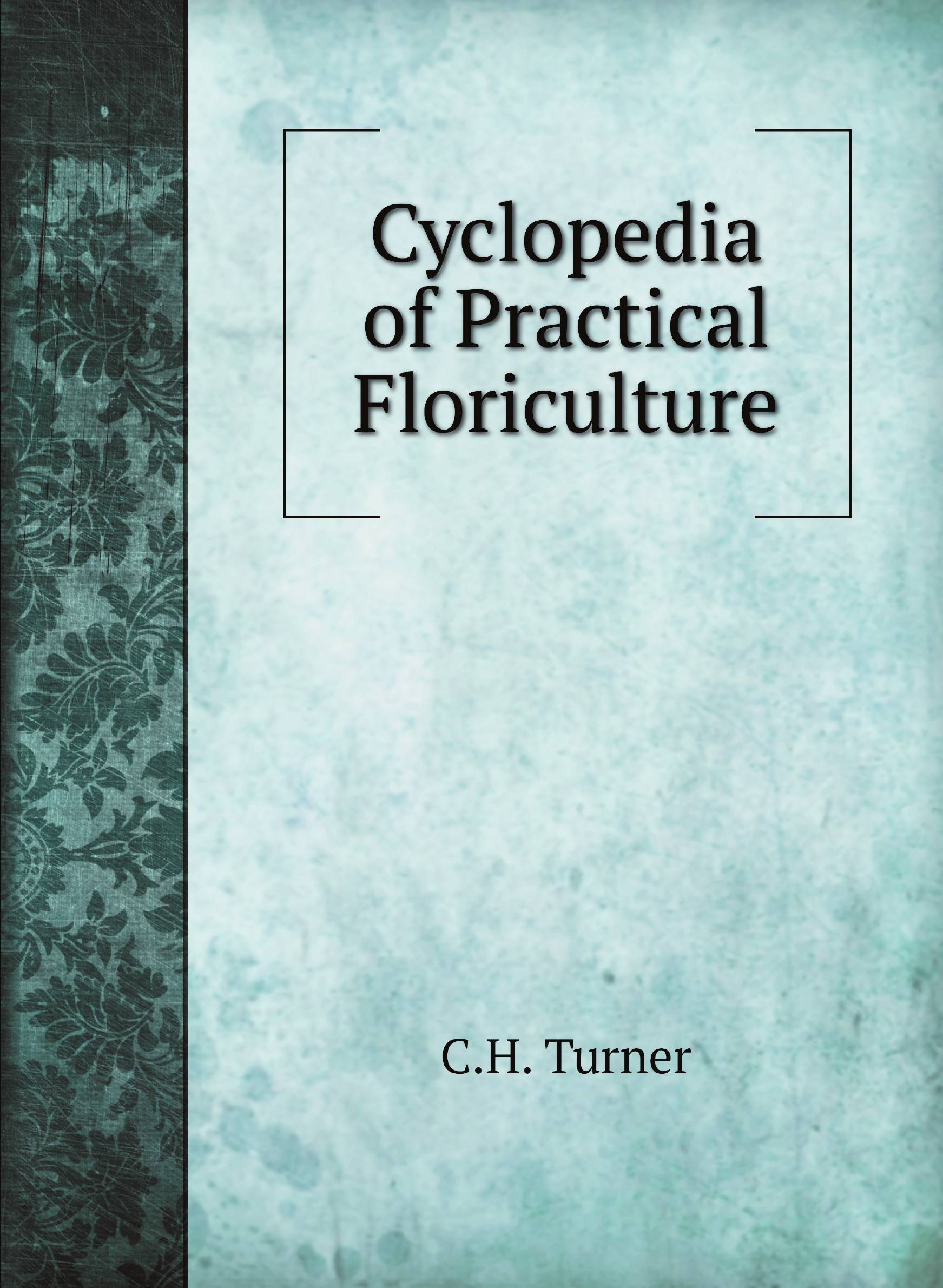 

Cyclopedia of Practical Floriculture