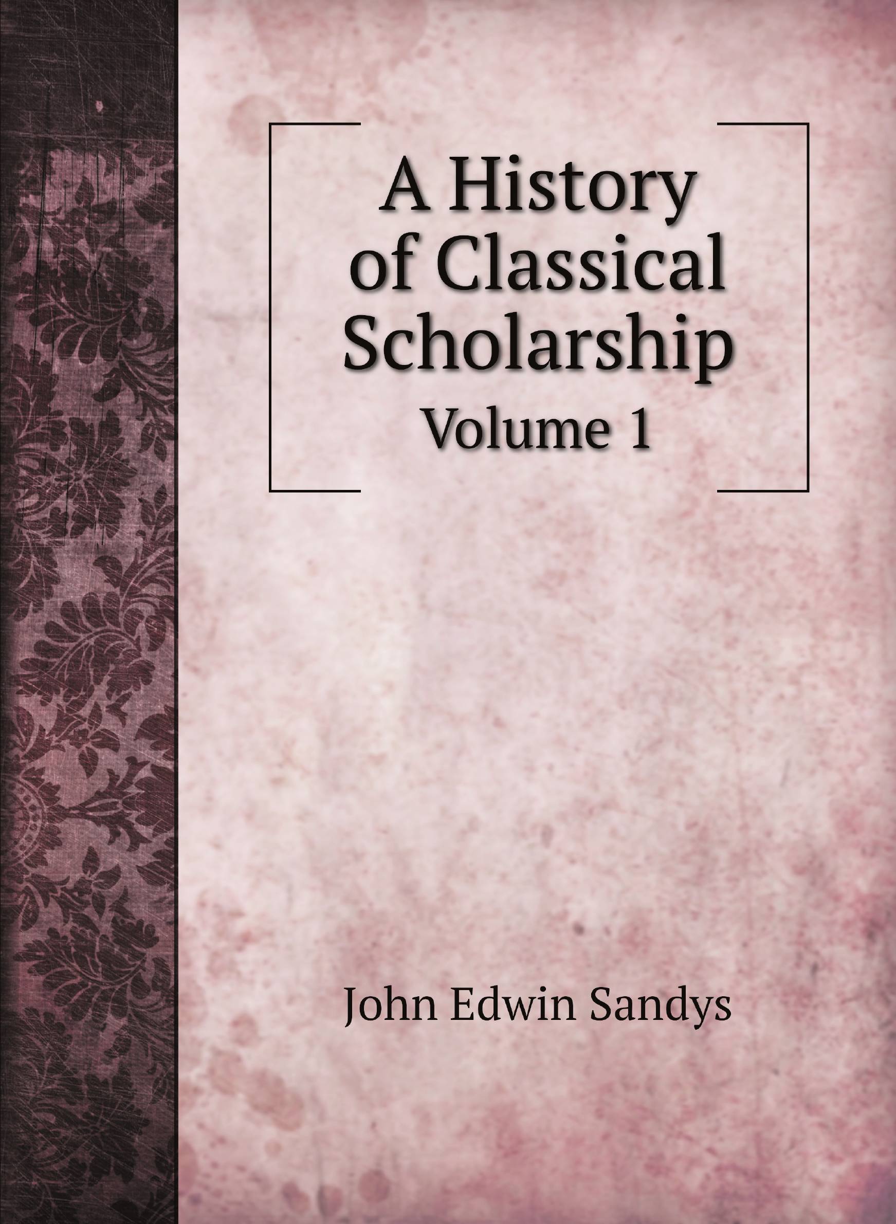 

A History of Classical Scholarship. Volume 1