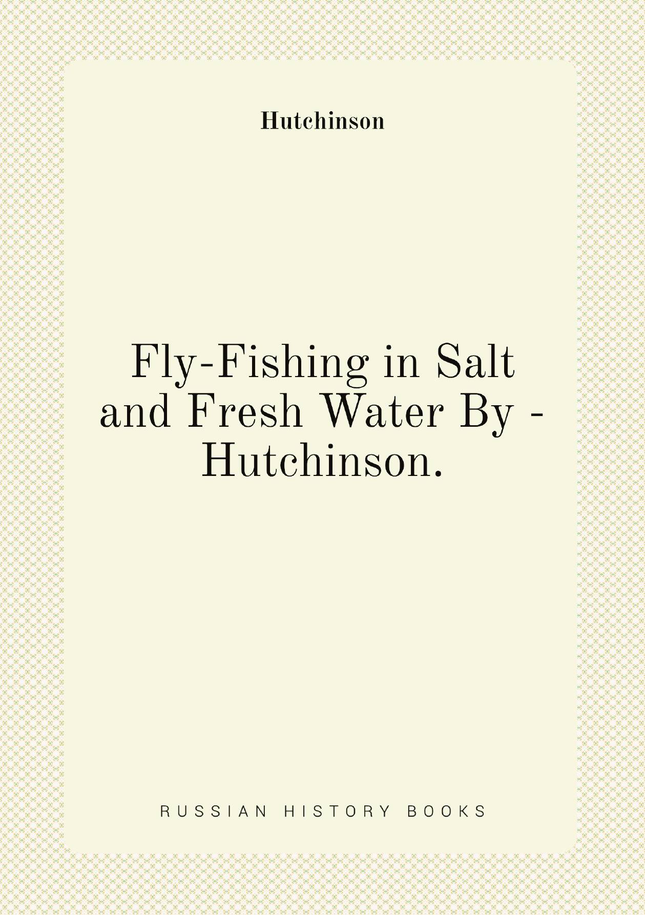 

Fly-Fishing in Salt and Fresh Water By - Hutchinson.