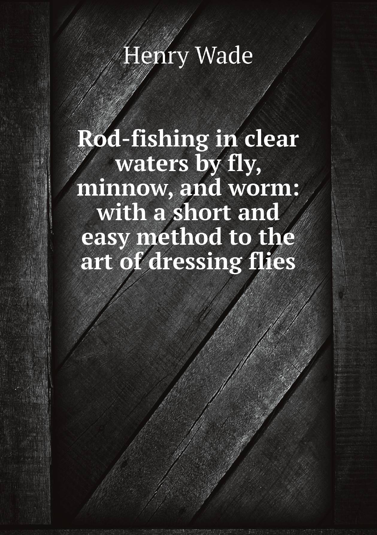 

Rod-fishing in clear waters by fly, minnow, and worm: with a short and easy