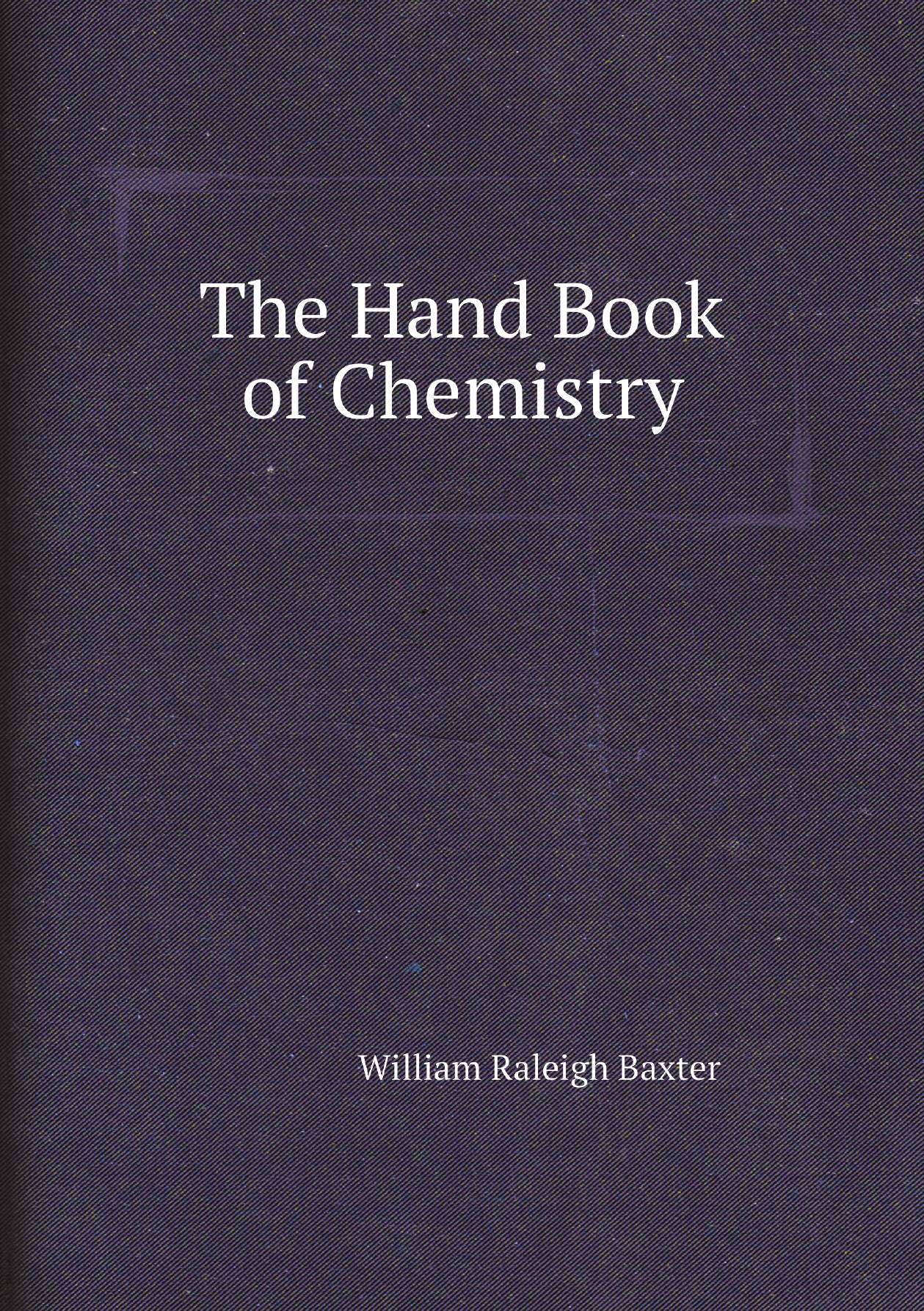 

The Hand Book of Chemistry