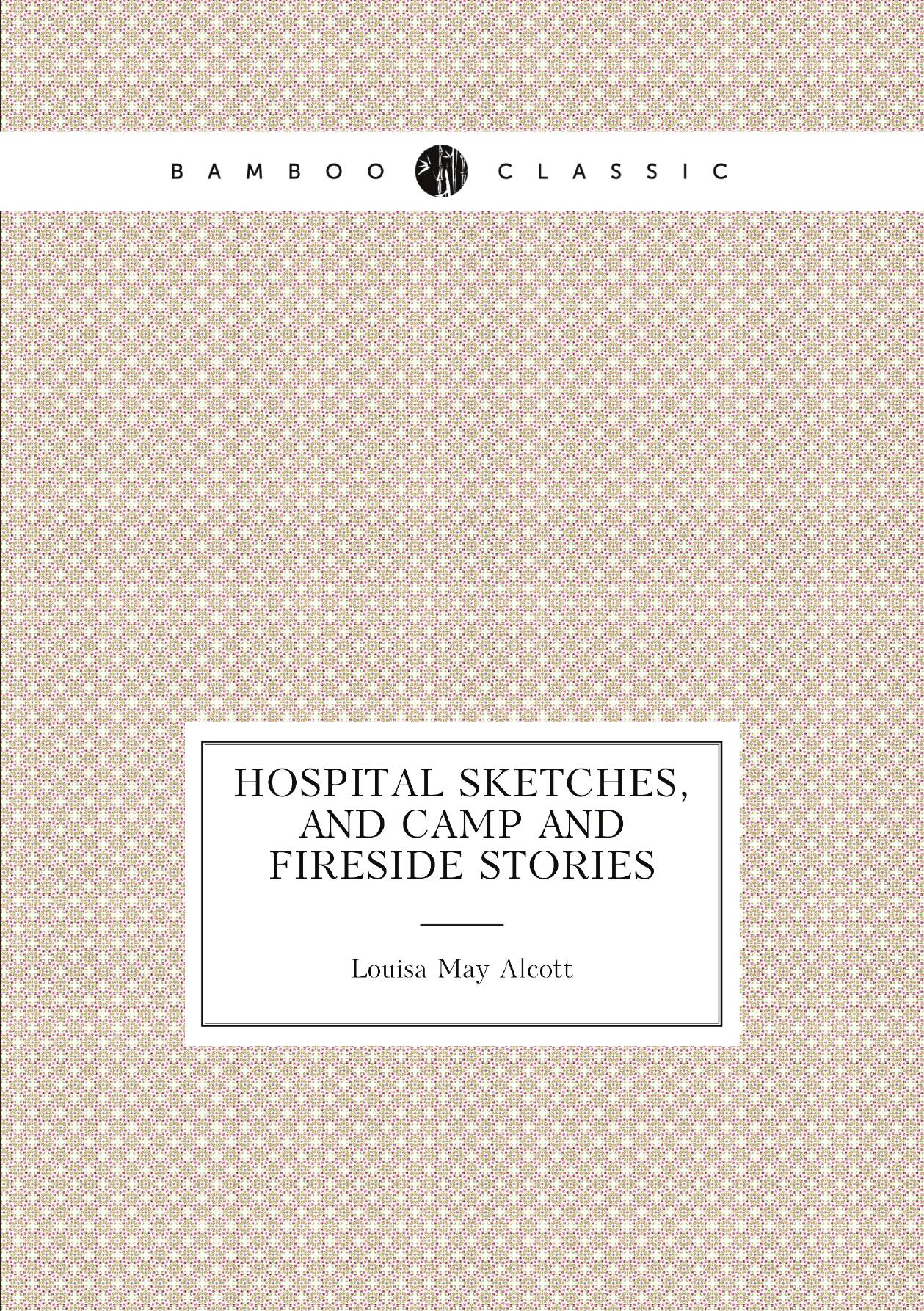 

Hospital sketches, and Camp and fireside stories