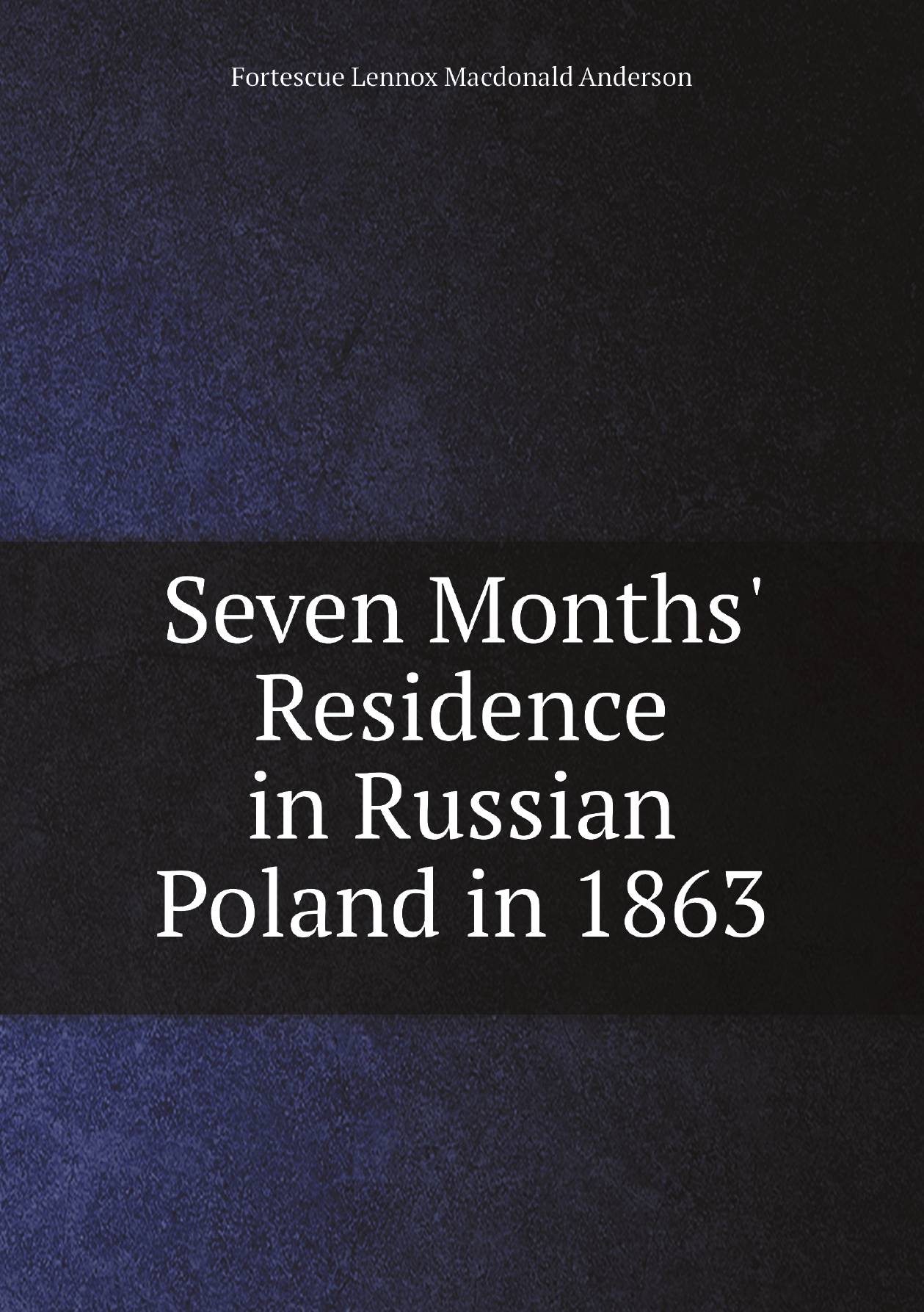 

Seven Months' Residence in Russian Poland in 1863