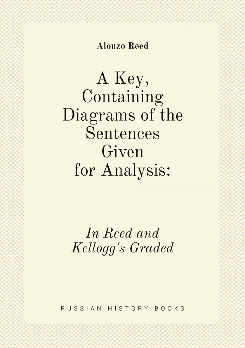 

A Key, Containing Diagrams of the Sentences Given for Analysis: In Reed