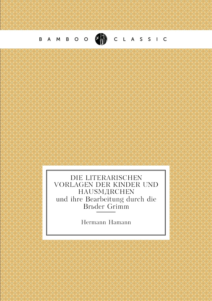 

Die literarischen Vorlagen der Kinder und Hausmдrchen und ihre Bearbeitung durch