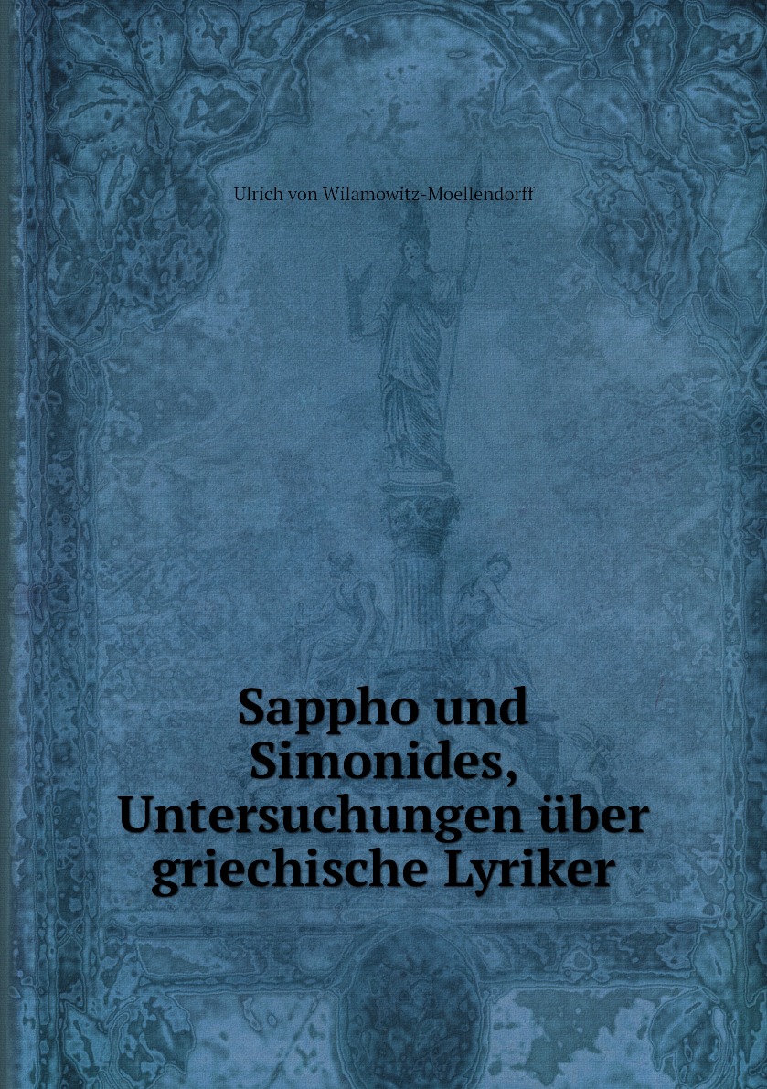 

Sappho und Simonides, Untersuchungen ьber griechische Lyriker