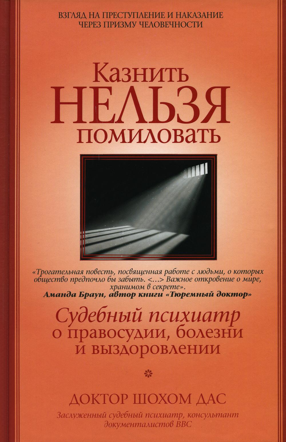 

Казнить нельзя помиловать. Судебный психиатр о правосудии, болезни и выздоровлении